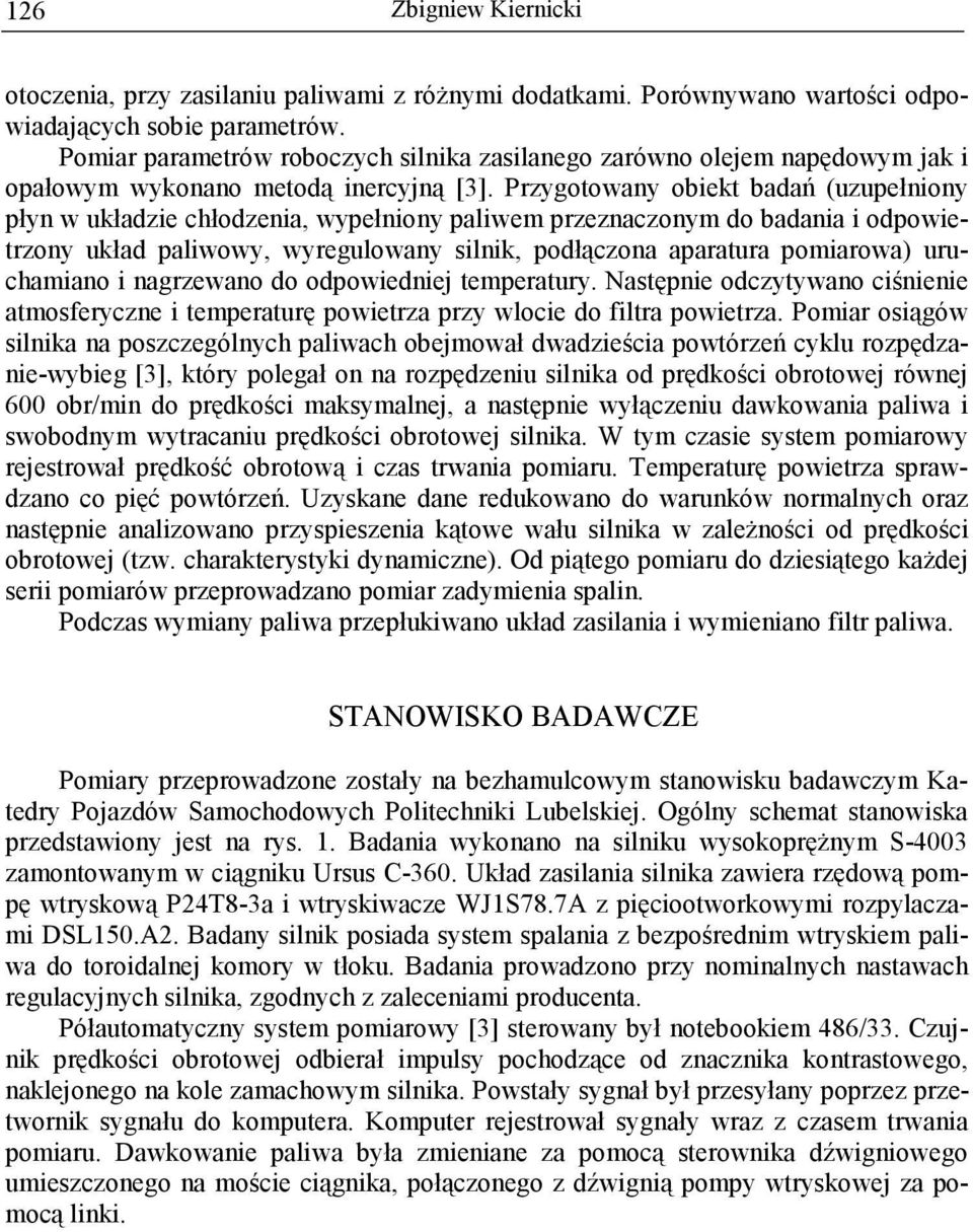 Przygotowany obiekt badań (uzupełniony płyn w układzie chłodzenia, wypełniony paliwem przeznaczonym do badania i odpowietrzony układ paliwowy, wyregulowany silnik, podłączona aparatura pomiarowa)