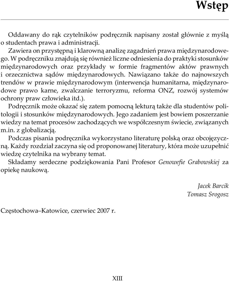 Nawi¹zano tak e do najnowszych trendów w prawie miêdzynarodowym (interwencja humanitarna, miêdzynarodowe prawo karne, zwalczanie terroryzmu, reforma ONZ, rozwój systemów ochrony praw cz³owieka itd.).