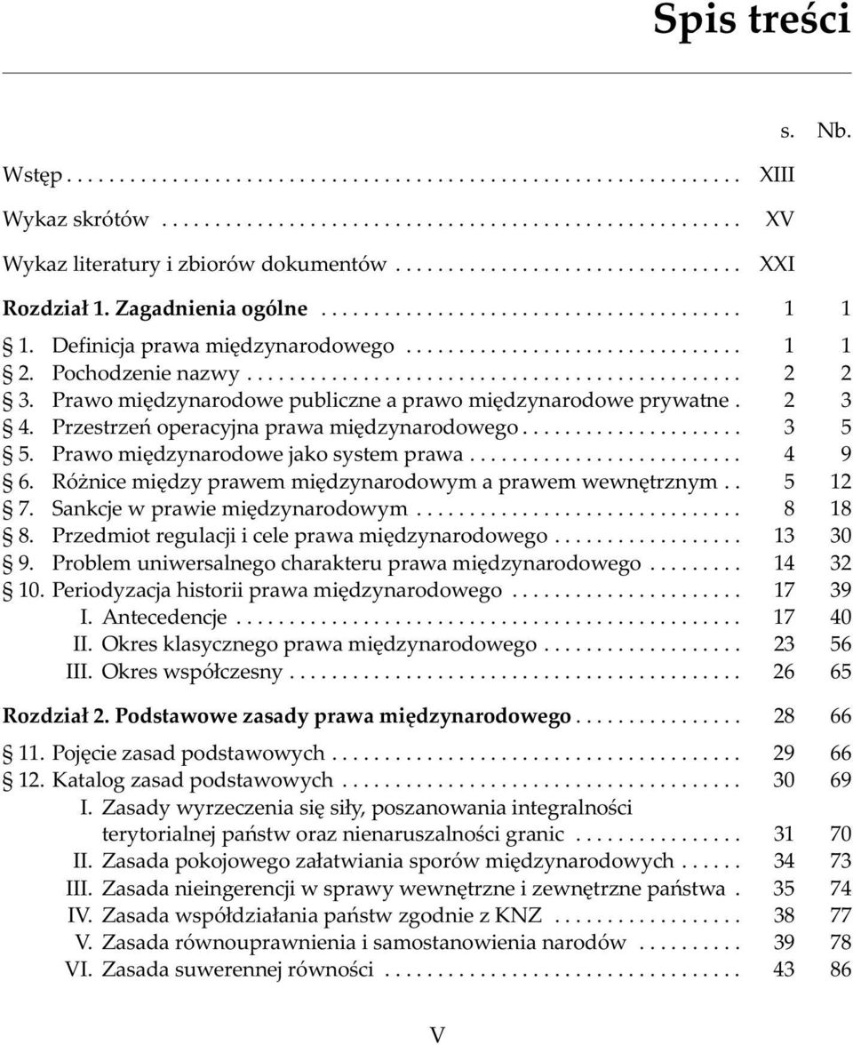 Ró nice miêdzy prawem miêdzynarodowym a prawem wewnêtrznym.. 5 12 7. Sankcje w prawie miêdzynarodowym... 8 18 8. Przedmiot regulacji i cele prawa miêdzynarodowego... 13 30 9.