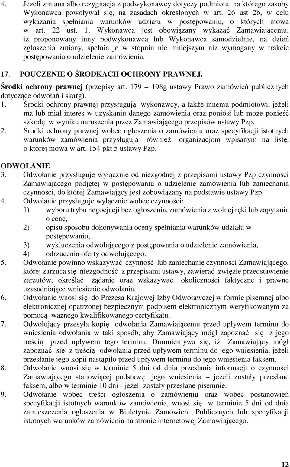 1, Wykonawca jest obowiązany wykazać Zamawiającemu, iż proponowany inny podwykonawca lub Wykonawca samodzielnie, na dzień zgłoszenia zmiany, spełnia je w stopniu nie mniejszym niż wymagany w trakcie