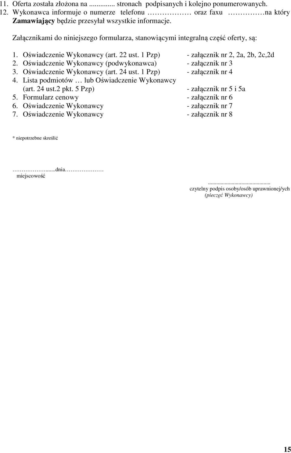 Oświadczenie Wykonawcy (podwykonawca) - załącznik nr 3 3. Oświadczenie Wykonawcy (art. 24 ust. 1 Pzp) - załącznik nr 4 4. Lista podmiotów lub Oświadczenie Wykonawcy (art. 24 ust.2 pkt.