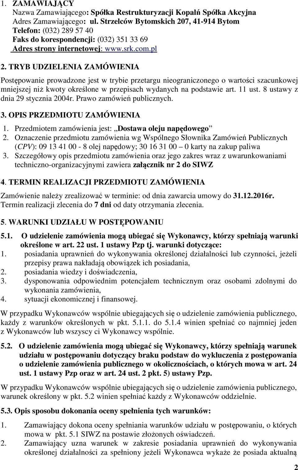 TRYB UDZIELENIA ZAMÓWIENIA Postępowanie prowadzone jest w trybie przetargu nieograniczonego o wartości szacunkowej mniejszej niż kwoty określone w przepisach wydanych na podstawie art. 11 ust.