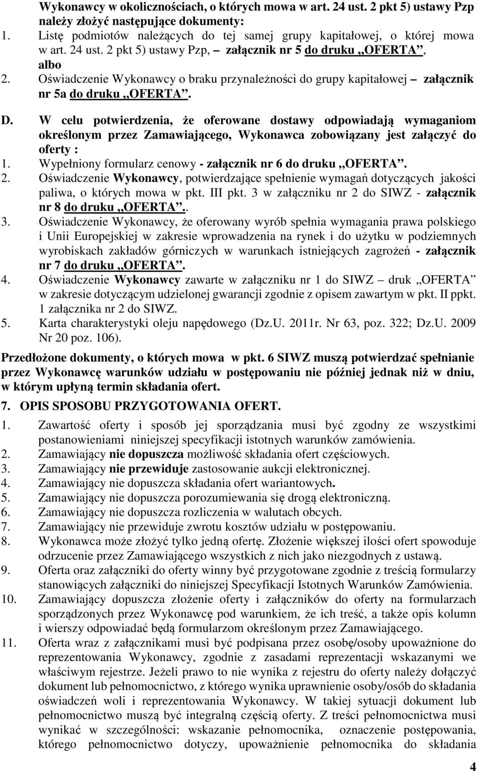 W celu potwierdzenia, że oferowane dostawy odpowiadają wymaganiom określonym przez Zamawiającego, Wykonawca zobowiązany jest załączyć do oferty : 1.