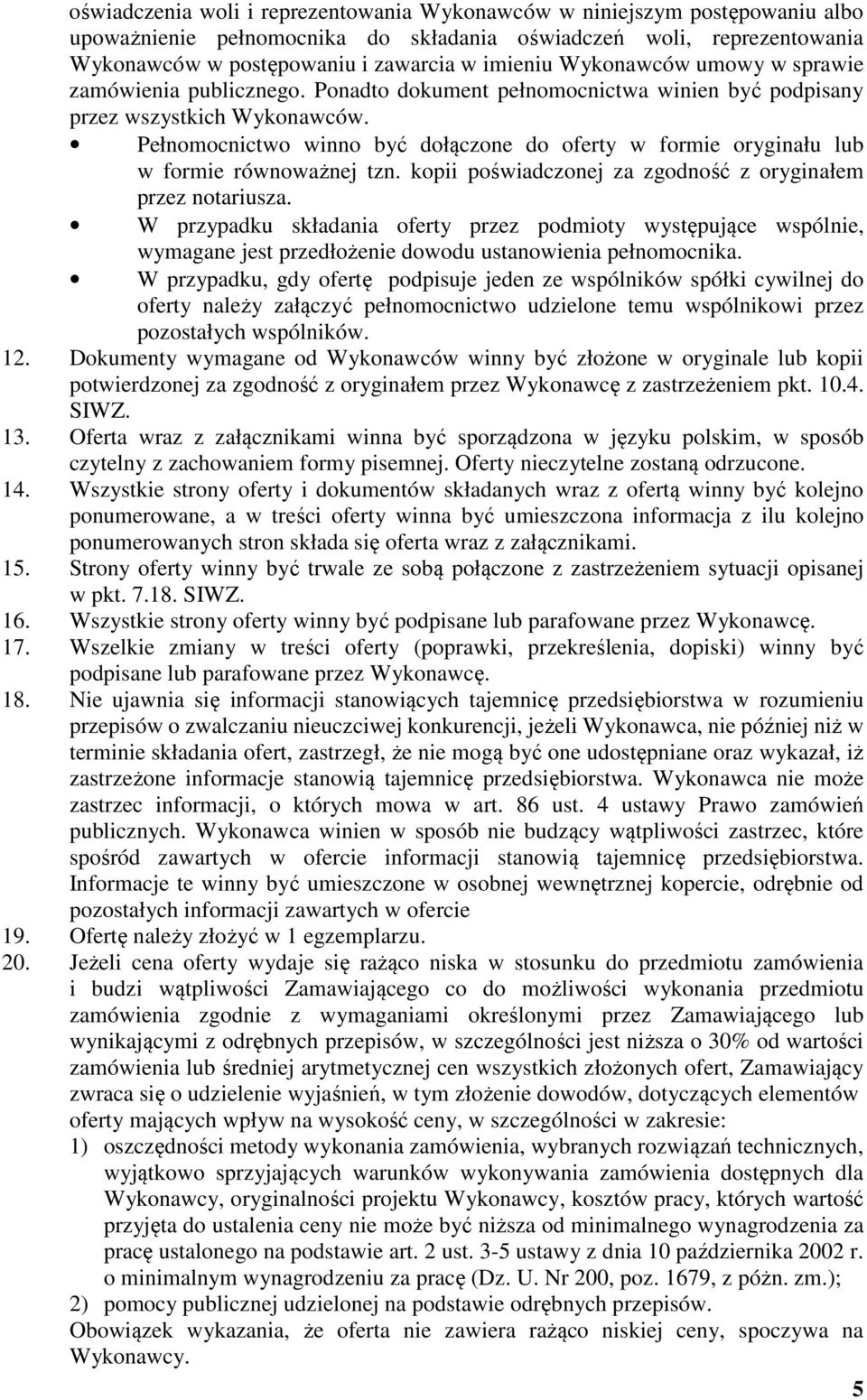 Pełnomocnictwo winno być dołączone do oferty w formie oryginału lub w formie równoważnej tzn. kopii poświadczonej za zgodność z oryginałem przez notariusza.