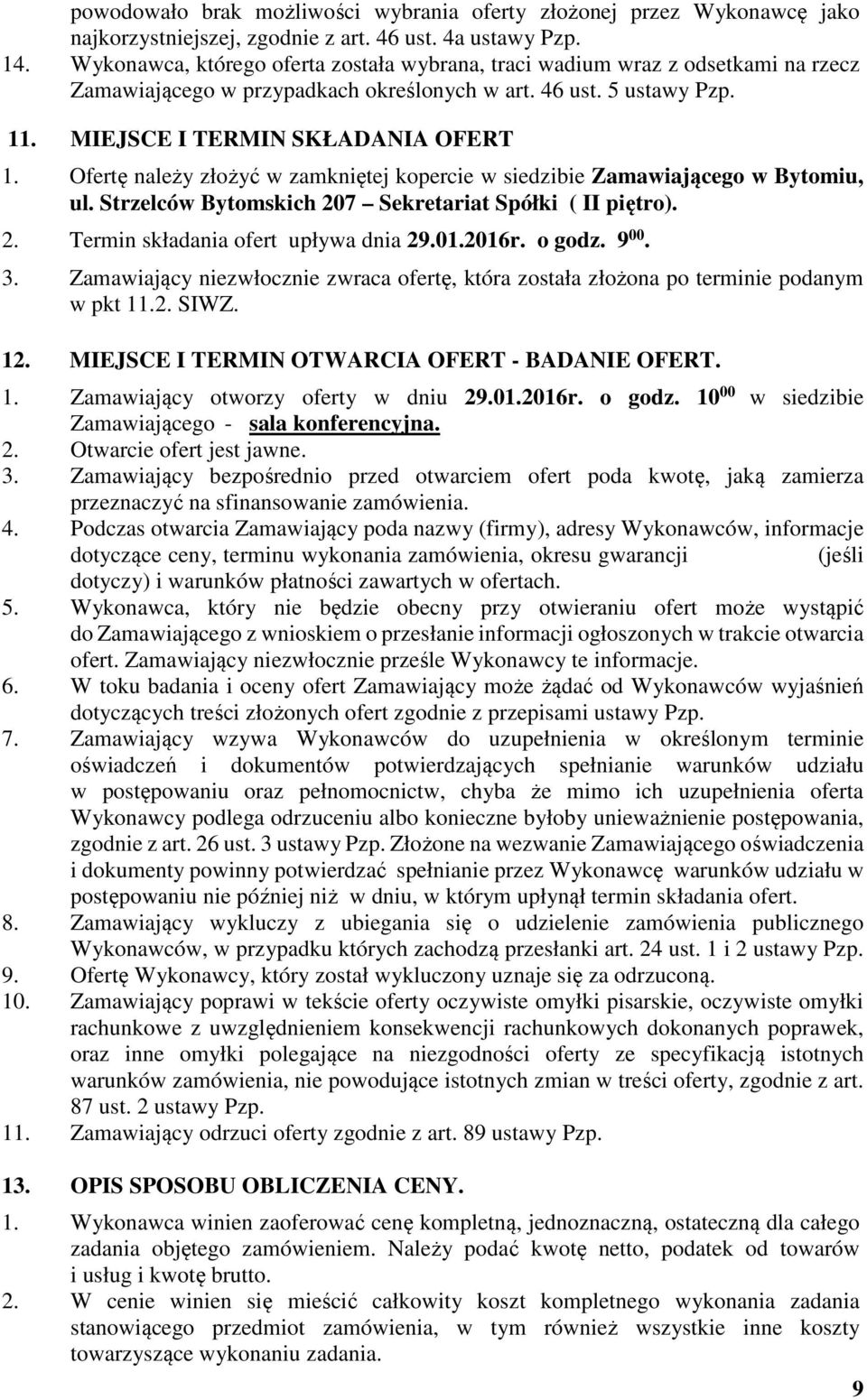 Ofertę należy złożyć w zamkniętej kopercie w siedzibie Zamawiającego w Bytomiu, ul. Strzelców Bytomskich 207 Sekretariat Spółki ( II piętro). 2. Termin składania ofert upływa dnia 29.01.2016r. o godz.