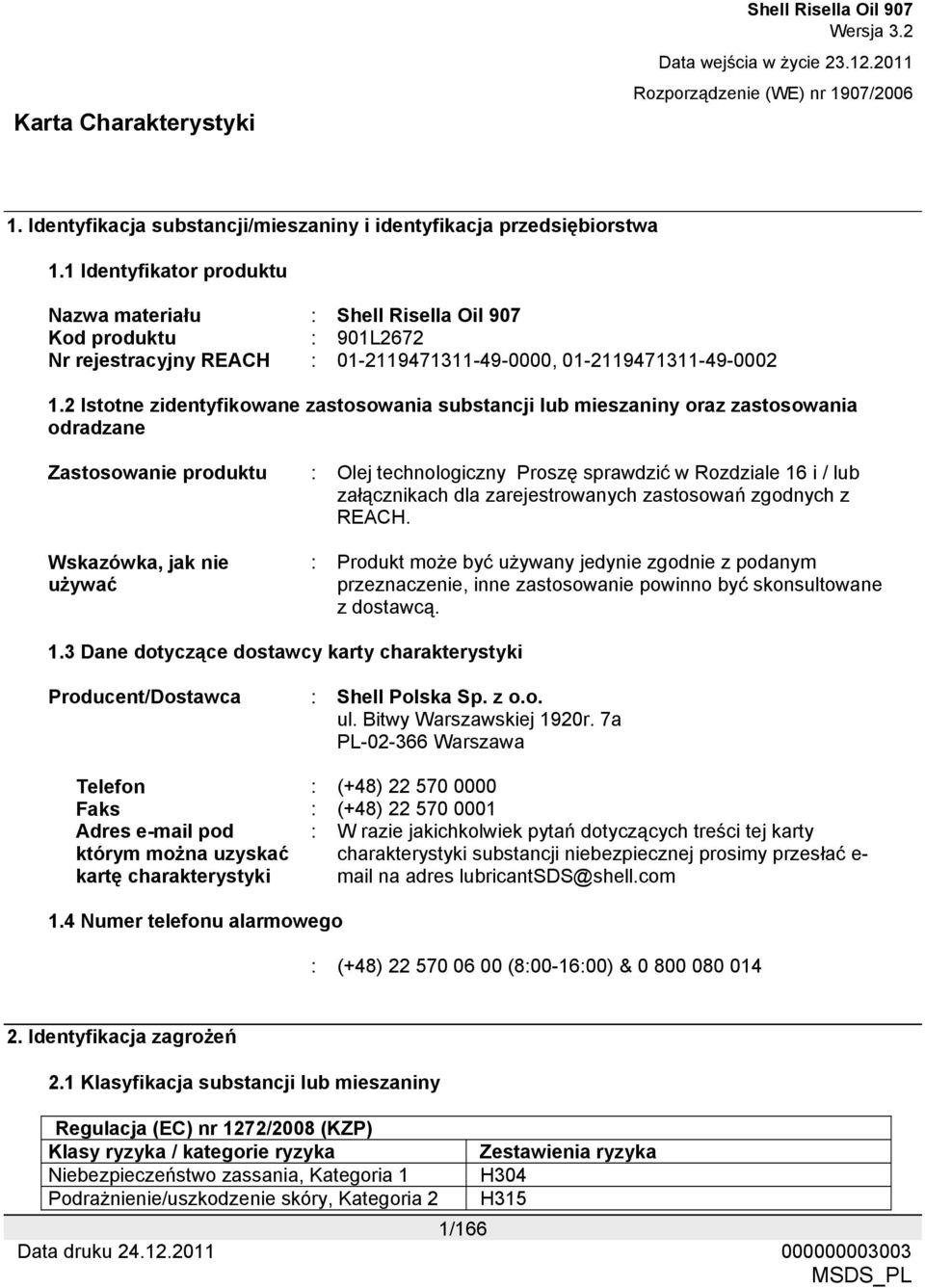 2 Istotne zidentyfikowane zastosowania substancji lub mieszaniny oraz zastosowania odradzane Zastosowanie produktu : Olej technologiczny Proszę sprawdzić w Rozdziale 16 i / lub załącznikach dla