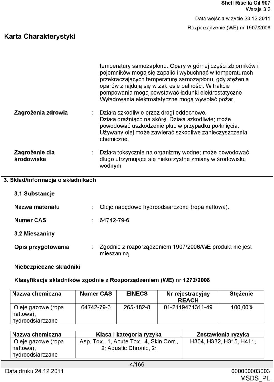 W trakcie pompowania mogą powstawać ładunki elektrostatyczne. Wyładowania elektrostatyczne mogą wywołać pożar. Zagrożenia zdrowia : Działa szkodliwie przez drogi oddechowe. Działa drażniąco na skórę.