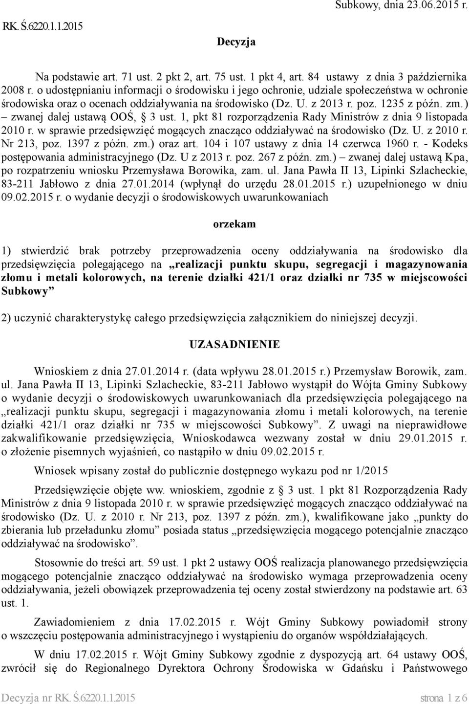 ) zwanej dalej ustawą OOŚ, 3 ust. 1, pkt 81 rozporządzenia Rady Ministrów z dnia 9 listopada 2010 r. w sprawie przedsięwzięć mogących znacząco oddziaływać na środowisko (Dz. U. z 2010 r. Nr 213, poz.