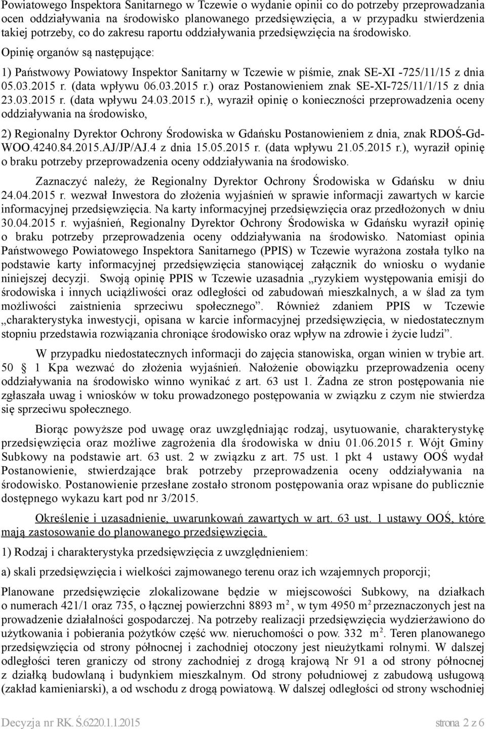 2015 r. (data wpływu 06.03.2015 r.) oraz Postanowieniem znak SE-XI-725/11/1/15 z dnia 23.03.2015 r. (data wpływu 24.03.2015 r.), wyraził opinię o konieczności przeprowadzenia oceny oddziaływania na środowisko, 2) Regionalny Dyrektor Ochrony Środowiska w Gdańsku Postanowieniem z dnia, znak RDOŚ-Gd- WOO.