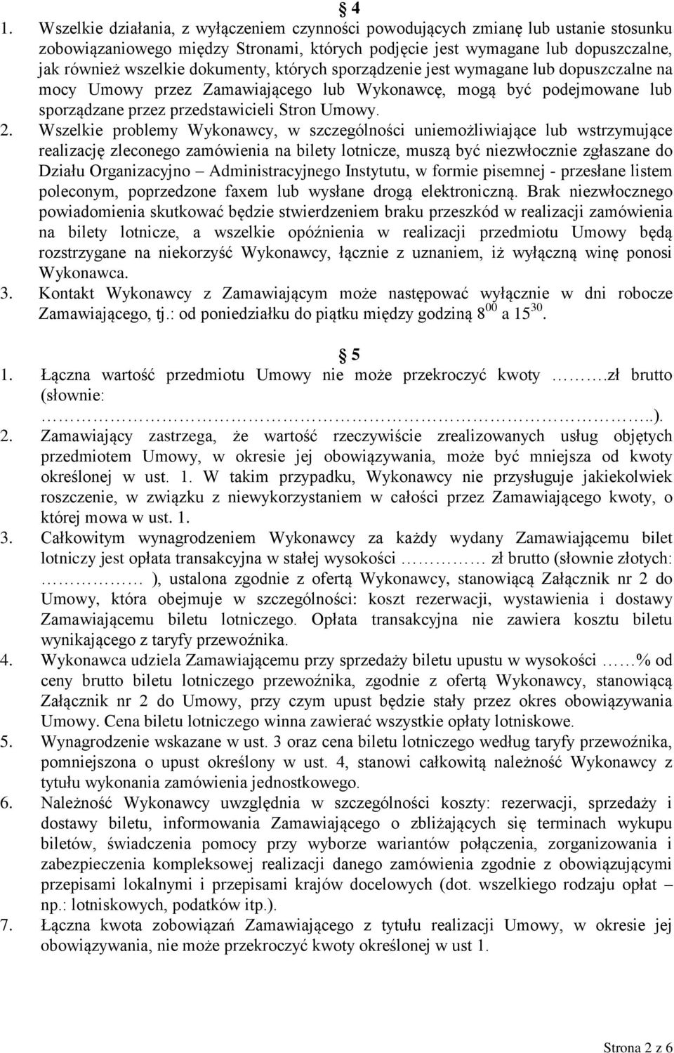 Wszelkie problemy Wykonawcy, w szczególności uniemożliwiające lub wstrzymujące realizację zleconego zamówienia na bilety lotnicze, muszą być niezwłocznie zgłaszane do Działu Organizacyjno