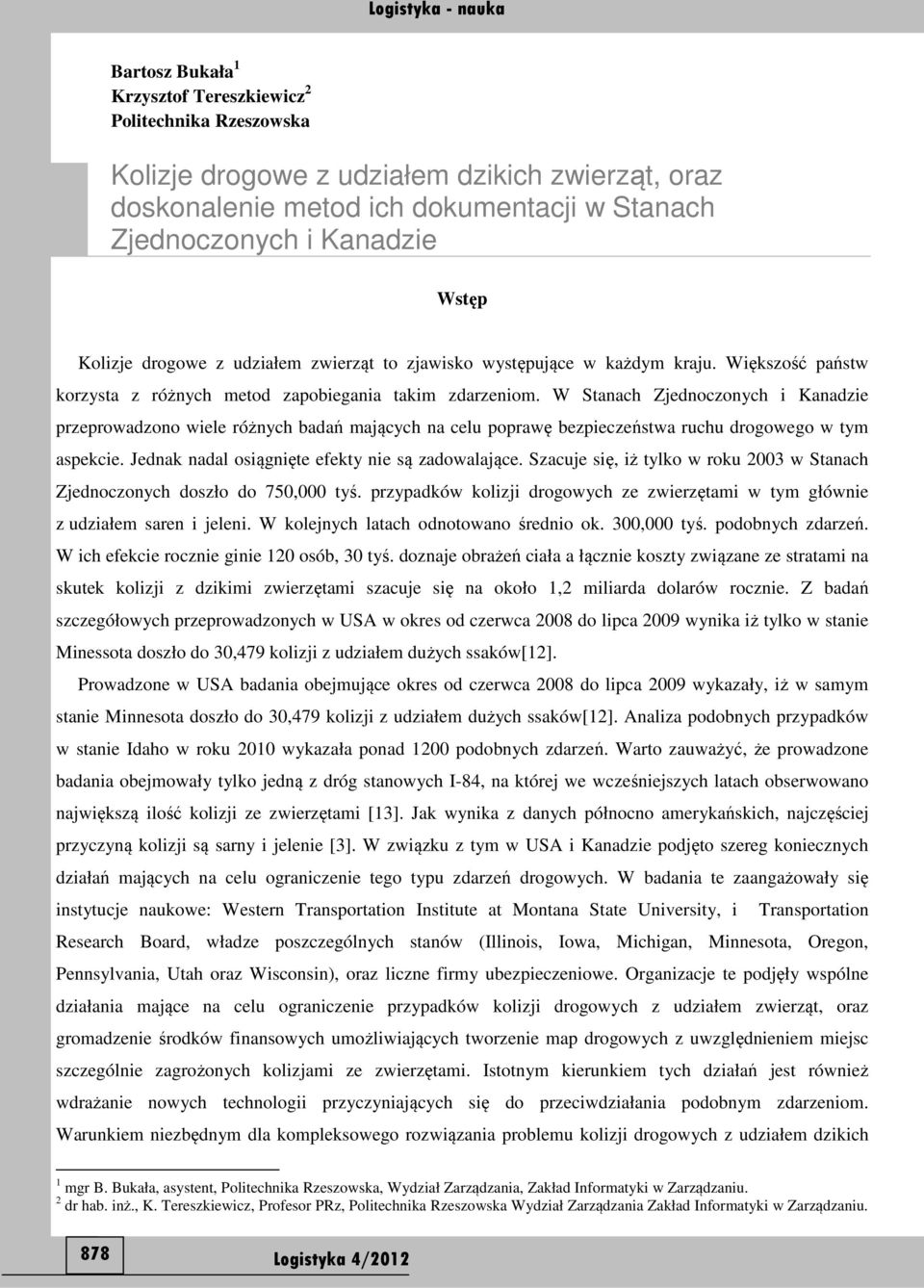 W Stanach Zjednoczonych i Kanadzie przeprowadzono wiele różnych badań mających na celu poprawę bezpieczeństwa ruchu drogowego w tym aspekcie. Jednak nadal osiągnięte efekty nie są zadowalające.