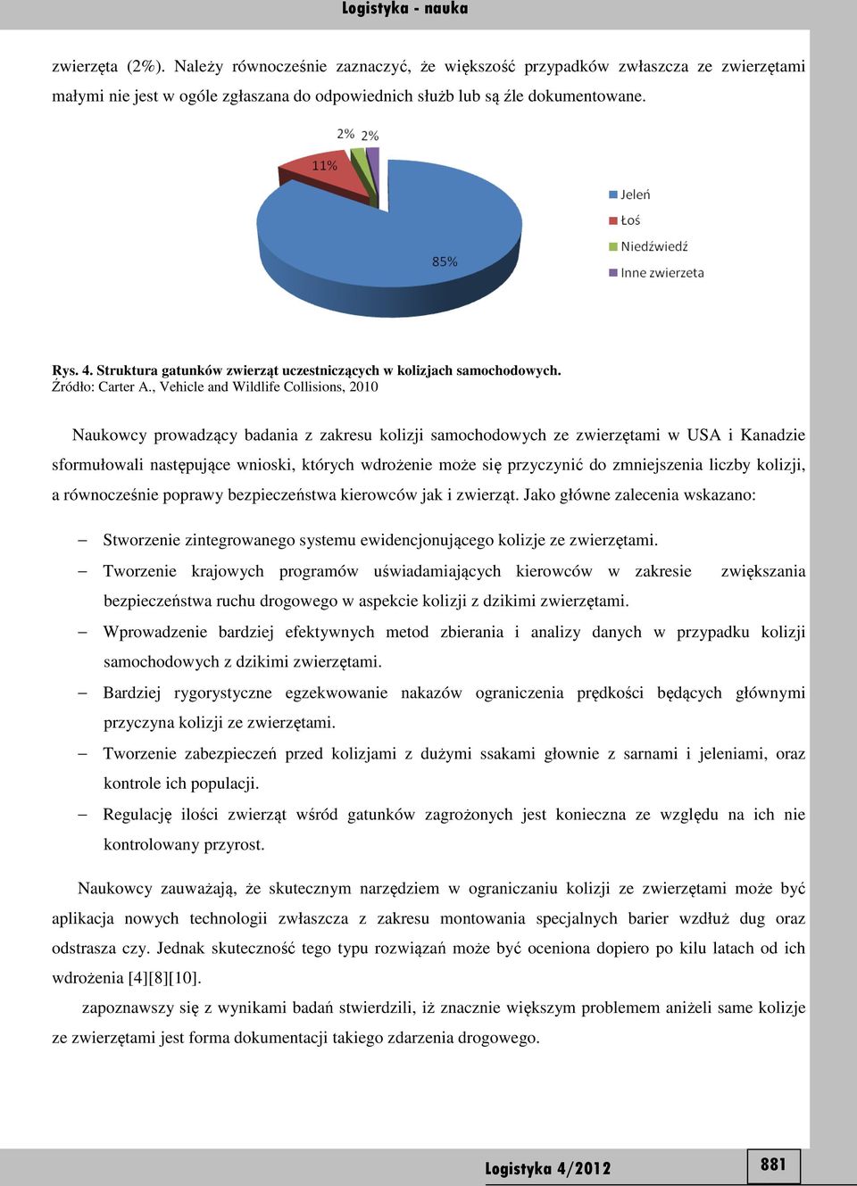 , Vehicle and Wildlife Collisions, 2010 Naukowcy prowadzący badania z zakresu kolizji samochodowych ze zwierzętami w USA i Kanadzie sformułowali następujące wnioski, których wdrożenie może się