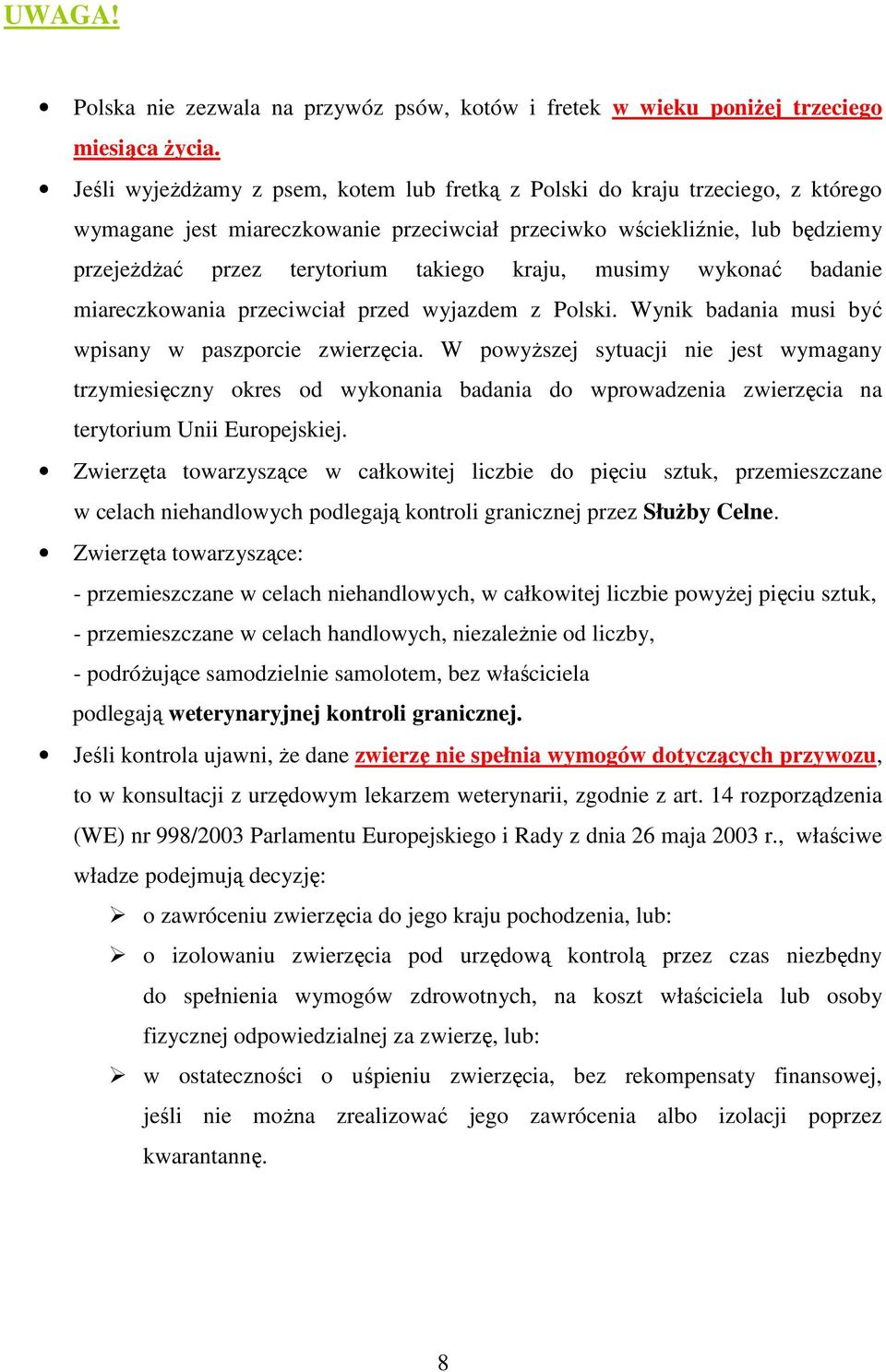 kraju, musimy wykonać badanie miareczkowania przeciwciał przed wyjazdem z Polski. Wynik badania musi być wpisany w paszporcie zwierzęcia.