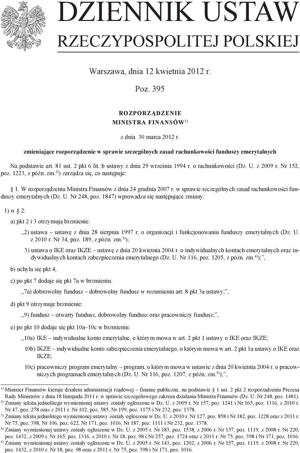 Nr 152, poz. 1223, z późn. zm. 2) ) zarządza się, co następuje: 1. W rozporządzeniu Ministra Finansów z dnia 24 grudnia 2007 r. w sprawie szczególnych zasad rachunkowości funduszy emerytalnych (Dz. U.