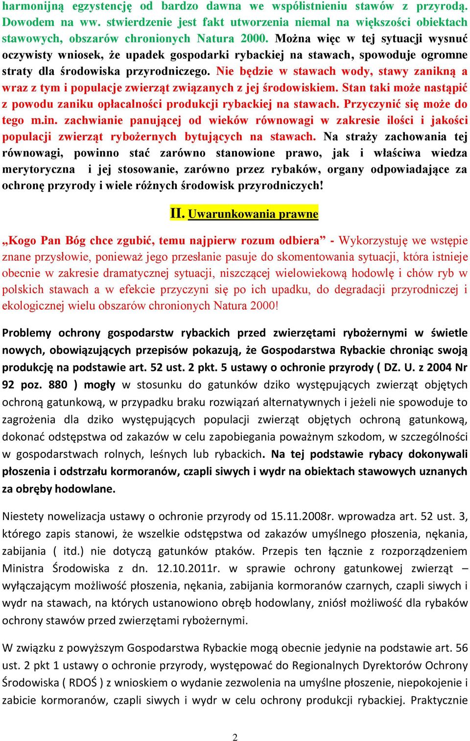 Nie będzie w stawach wody, stawy zanikną a wraz z tym i populacje zwierząt związanych z jej środowiskiem. Stan taki może nastąpić z powodu zaniku opłacalności produkcji rybackiej na stawach.