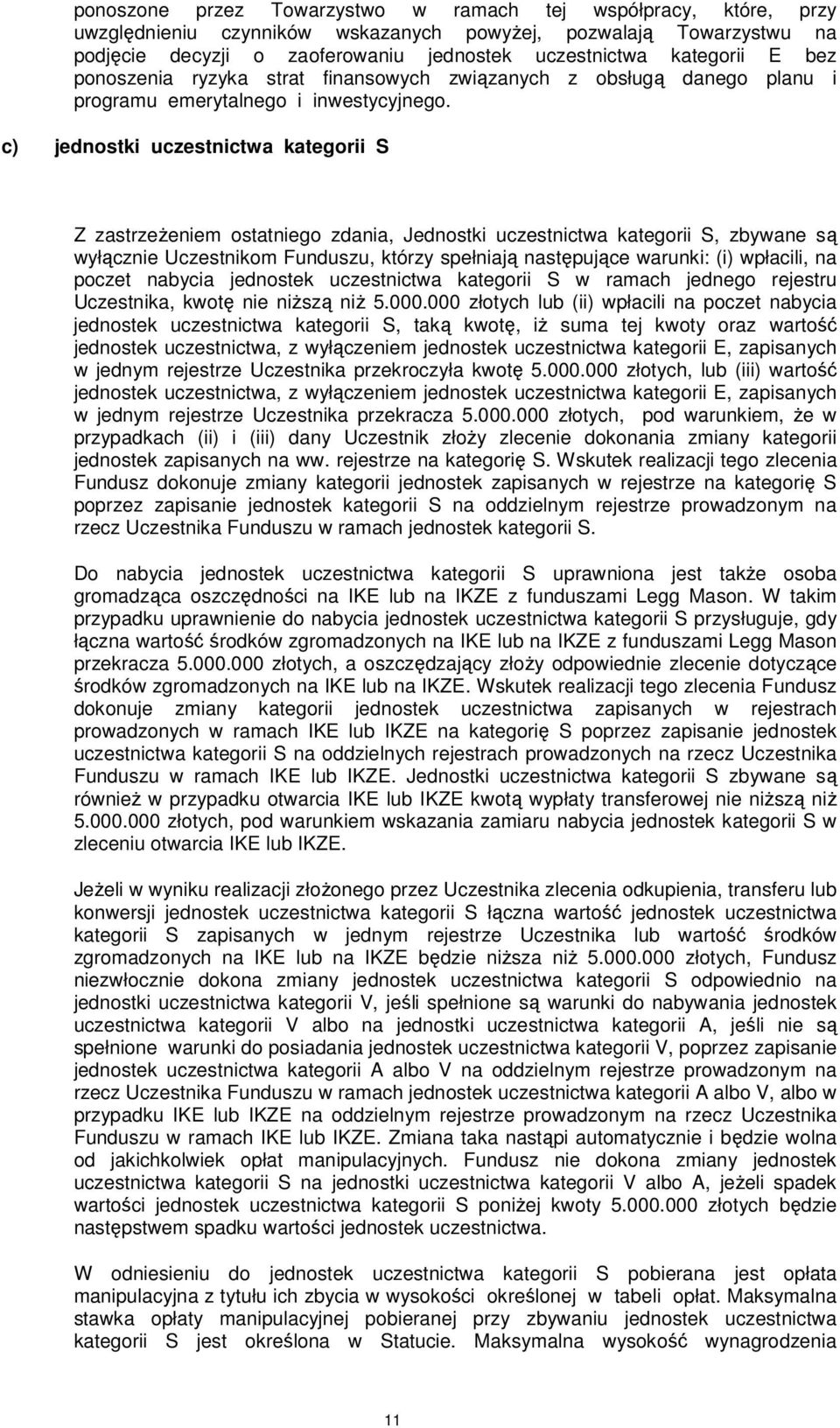 c) jednostki uczestnictwa kategorii S Z zastrzeżeniem ostatniego zdania, Jednostki uczestnictwa kategorii S, zbywane są wyłącznie Uczestnikom Funduszu, którzy spełniają następujące warunki: (i)