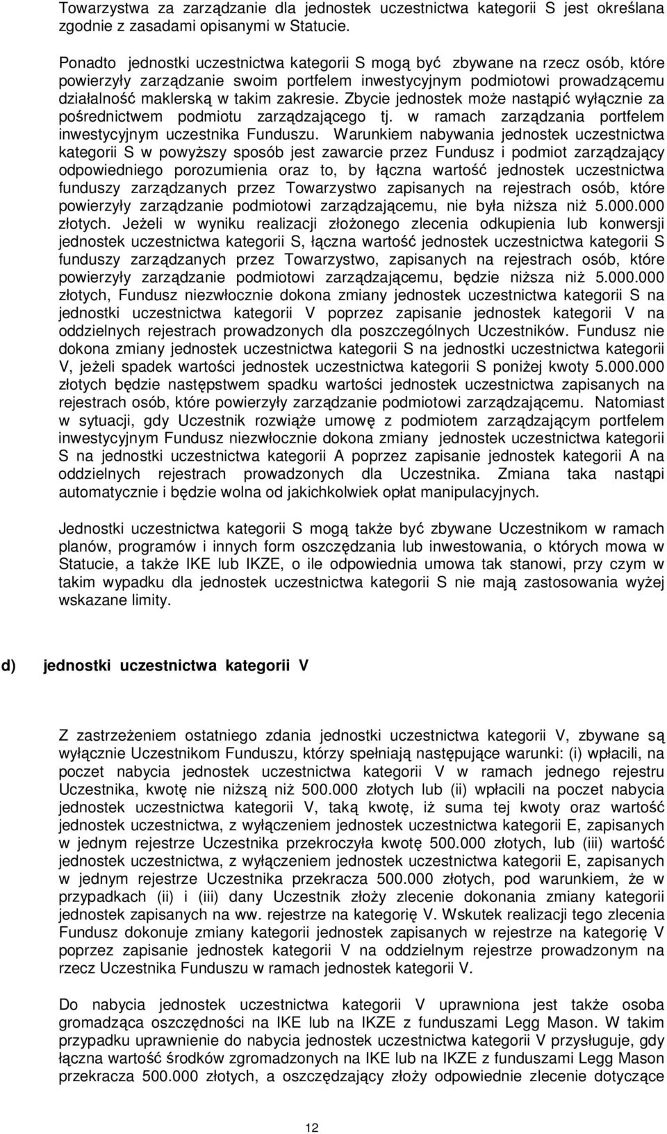 Zbycie jednostek może nastąpić wyłącznie za pośrednictwem podmiotu zarządzającego tj. w ramach zarządzania portfelem inwestycyjnym uczestnika Funduszu.