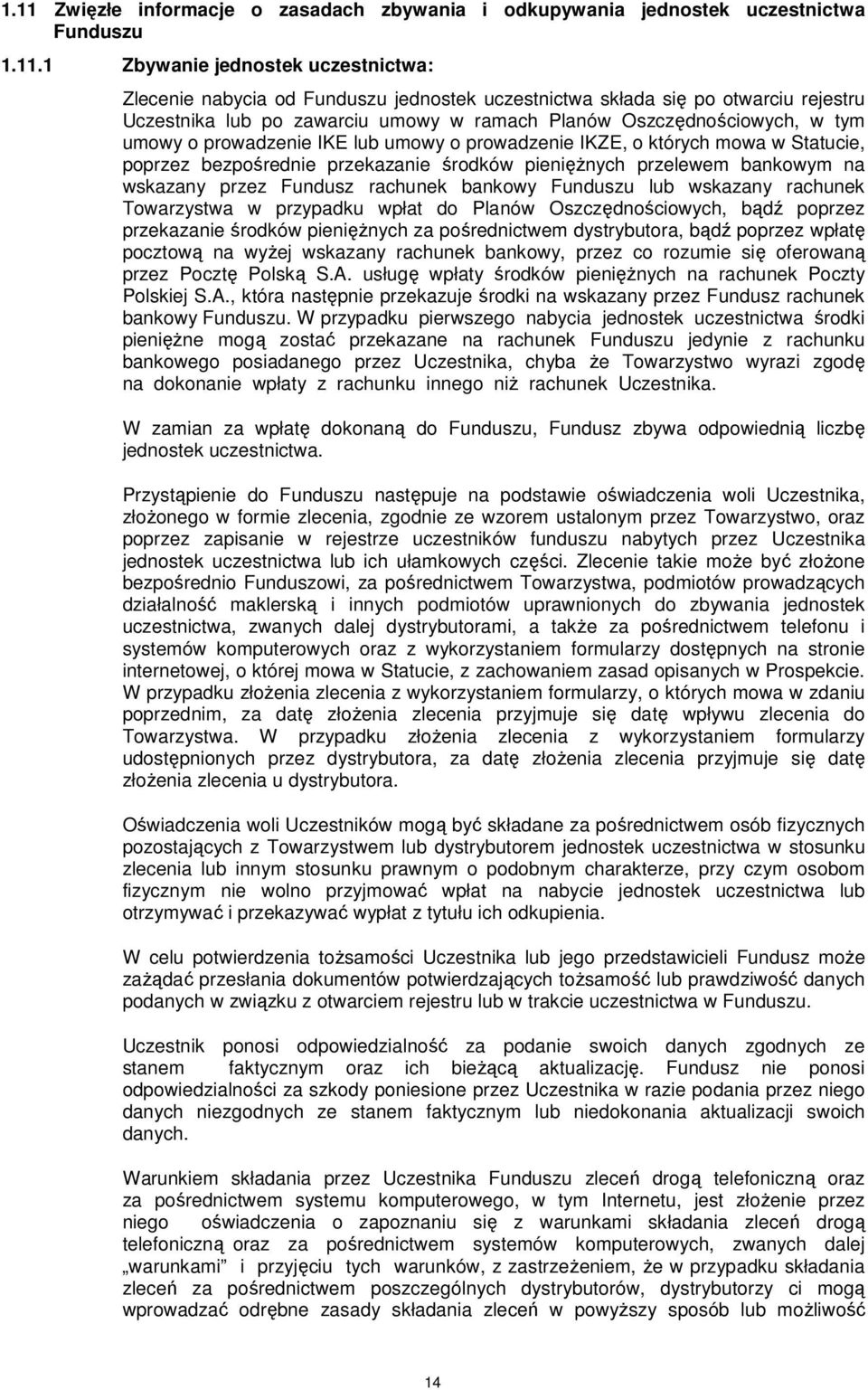 przekazanie środków pieniężnych przelewem bankowym na wskazany przez Fundusz rachunek bankowy Funduszu lub wskazany rachunek Towarzystwa w przypadku wpłat do Planów Oszczędnościowych, bądź poprzez