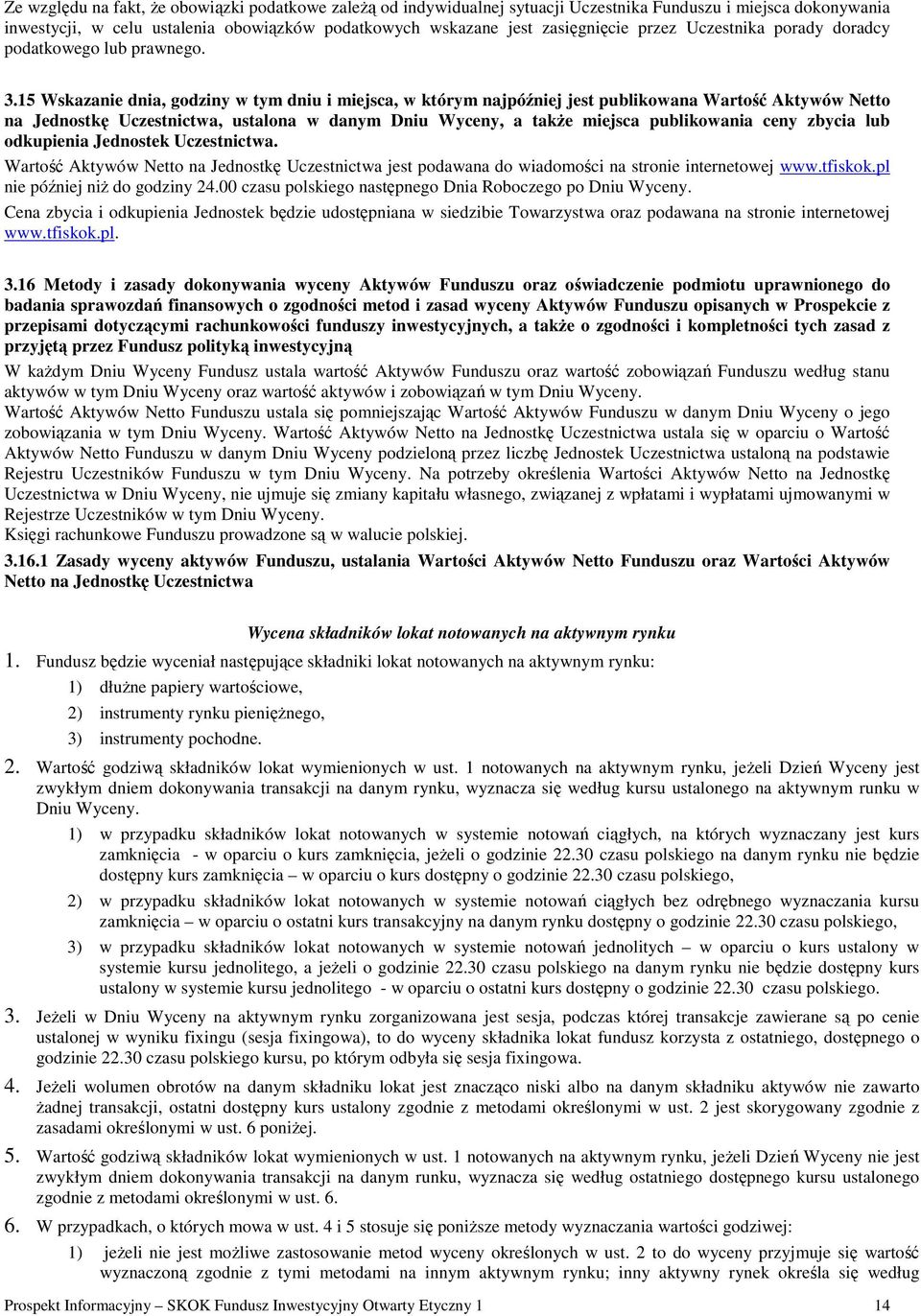 15 Wskazanie dnia, godziny w tym dniu i miejsca, w którym najpóźniej jest publikowana Wartość Aktywów Netto na Jednostkę Uczestnictwa, ustalona w danym Dniu Wyceny, a takŝe miejsca publikowania ceny