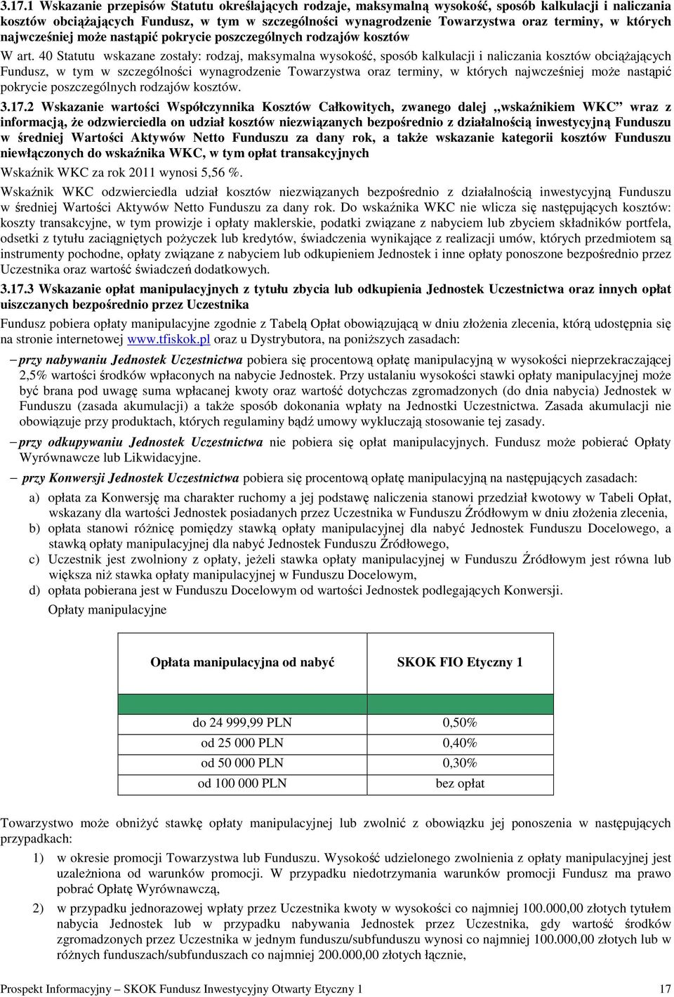 40 Statutu wskazane zostały: rodzaj, maksymalna wysokość, sposób kalkulacji i naliczania kosztów obciąŝających Fundusz, w tym w szczególności wynagrodzenie Towarzystwa oraz terminy, w których