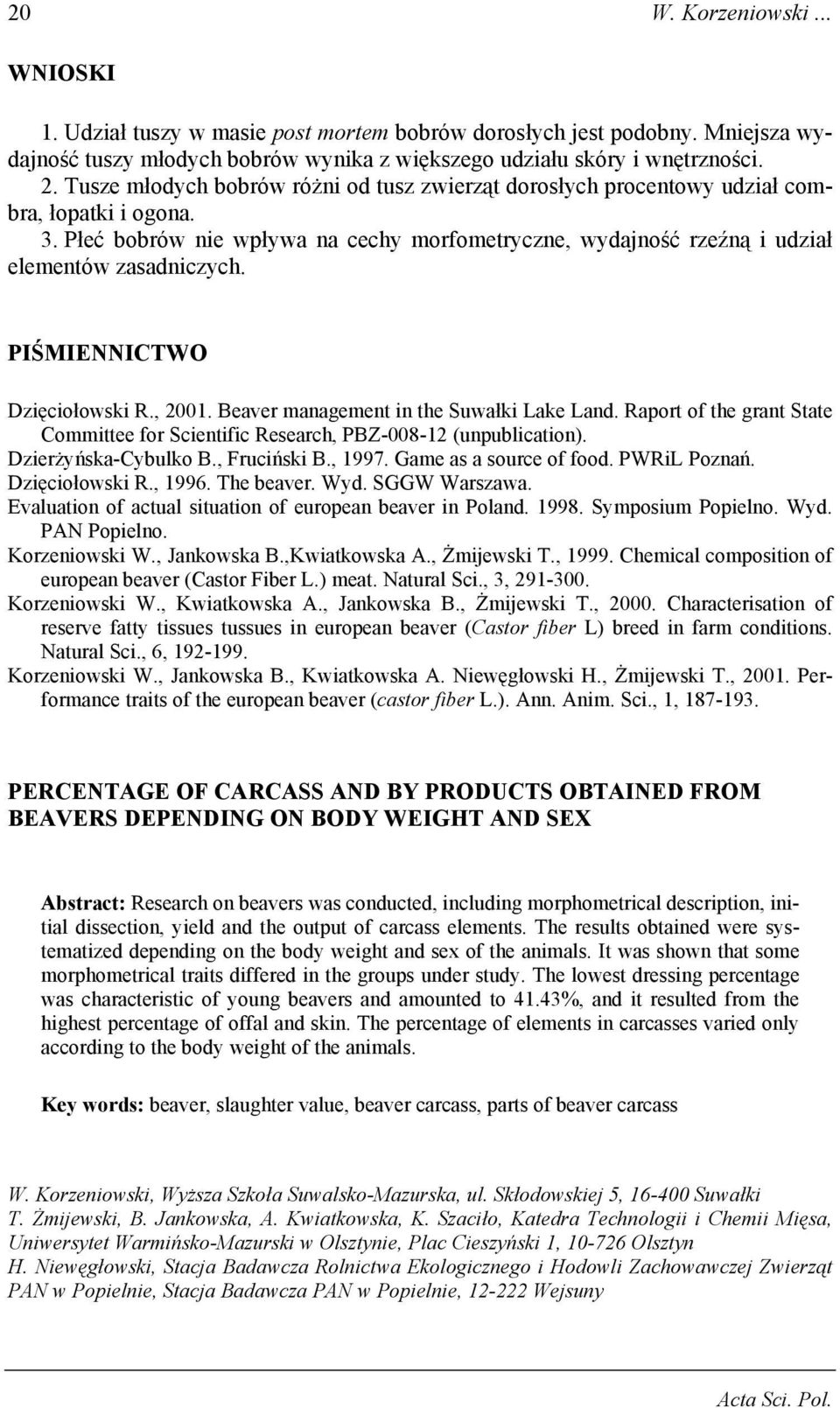 PIŚMIENNICTWO Dzięciołowski R., 2001. Beaver management in the Suwałki Lake Land. Raport of the grant State Committee for Scientific Research, PBZ-008-12 (unpublication). Dzierżyńska-Cybulko B.