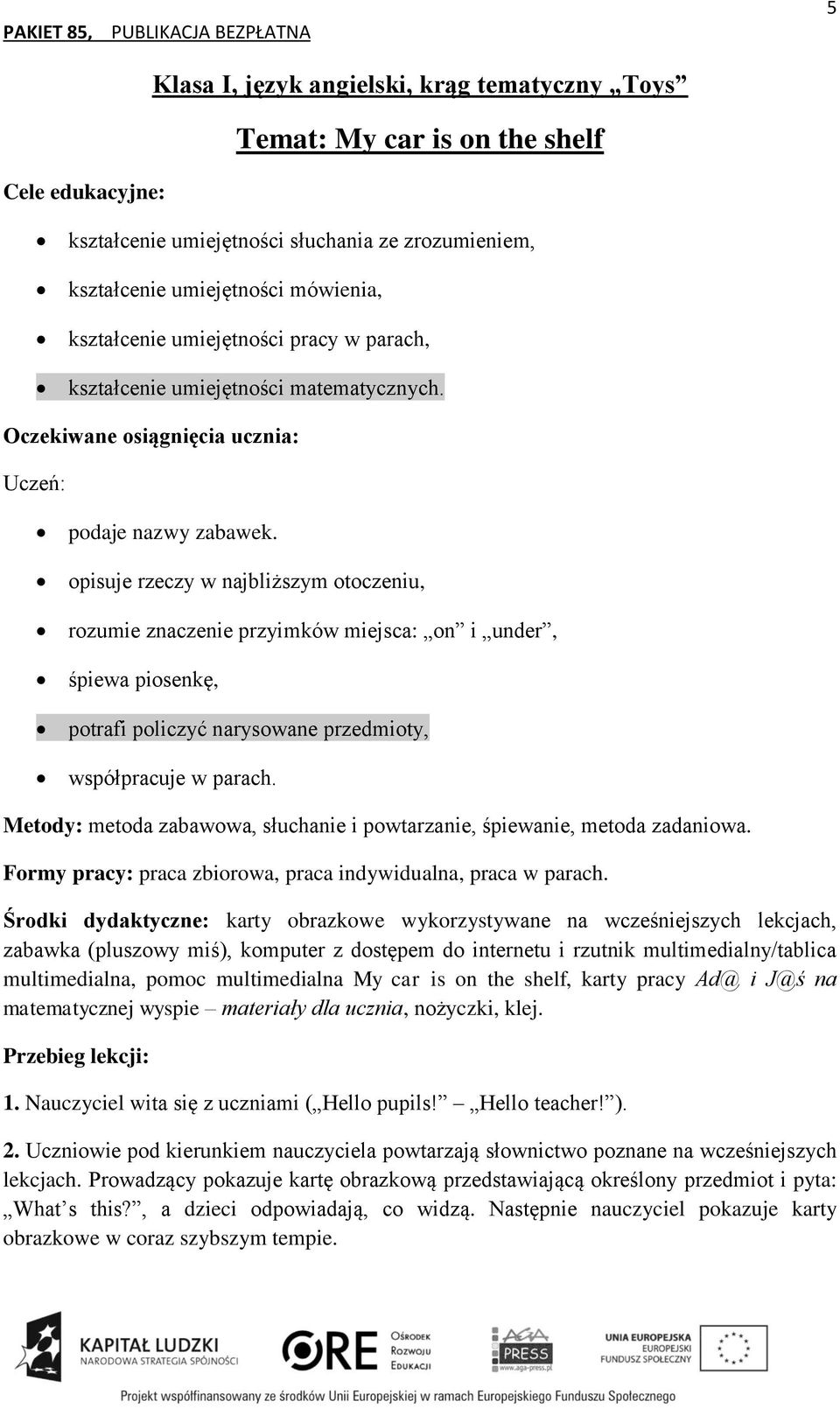 opisuje rzeczy w najbliższym otoczeniu, rozumie znaczenie przyimków miejsca: on i under, śpiewa piosenkę, potrafi policzyć narysowane przedmioty, współpracuje w parach.