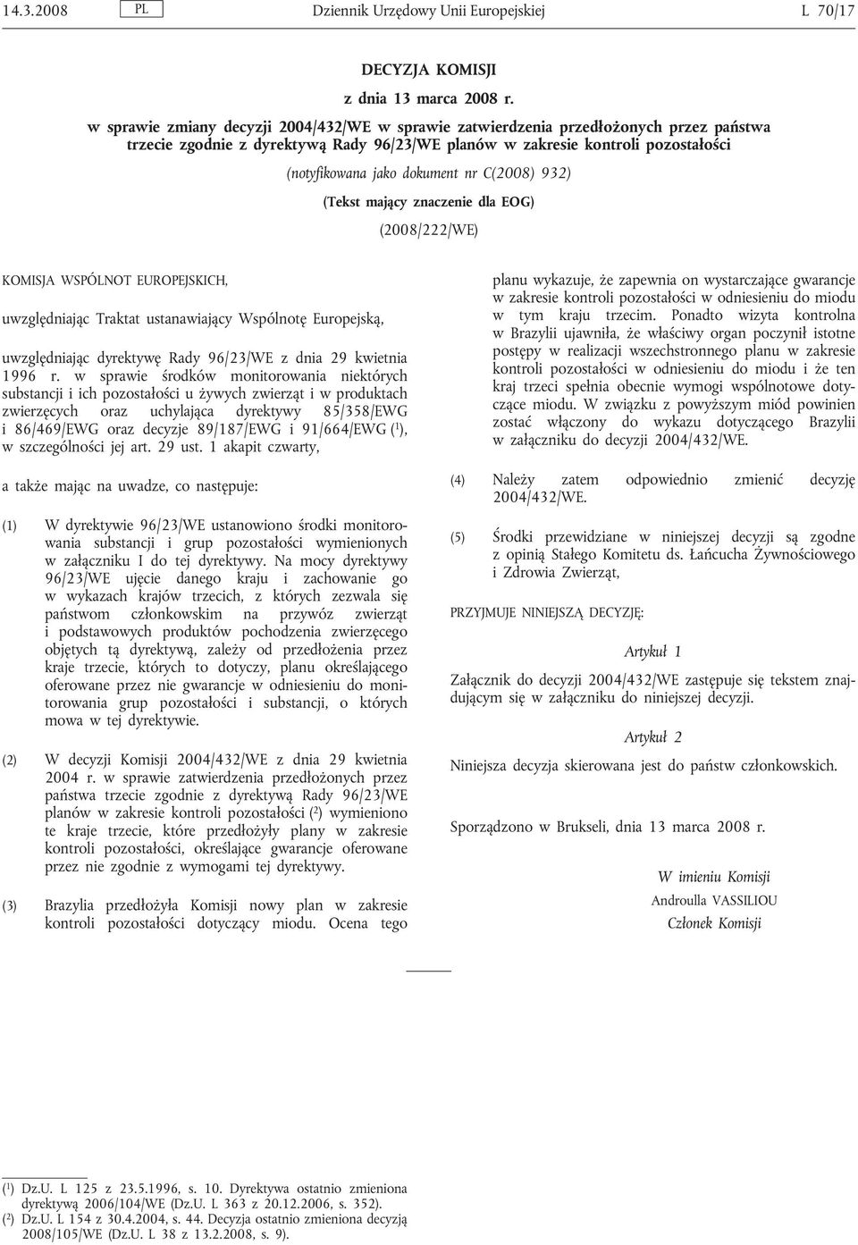 C(2008) 932) (Tekst mający znaczenie dla EOG) (2008/222/WE) KOMISJA WSPÓLNOT EUROPEJSKICH, uwzględniając Traktat ustanawiający Wspólnotę Europejską, uwzględniając dyrektywę Rady 96/23/WE z dnia 29