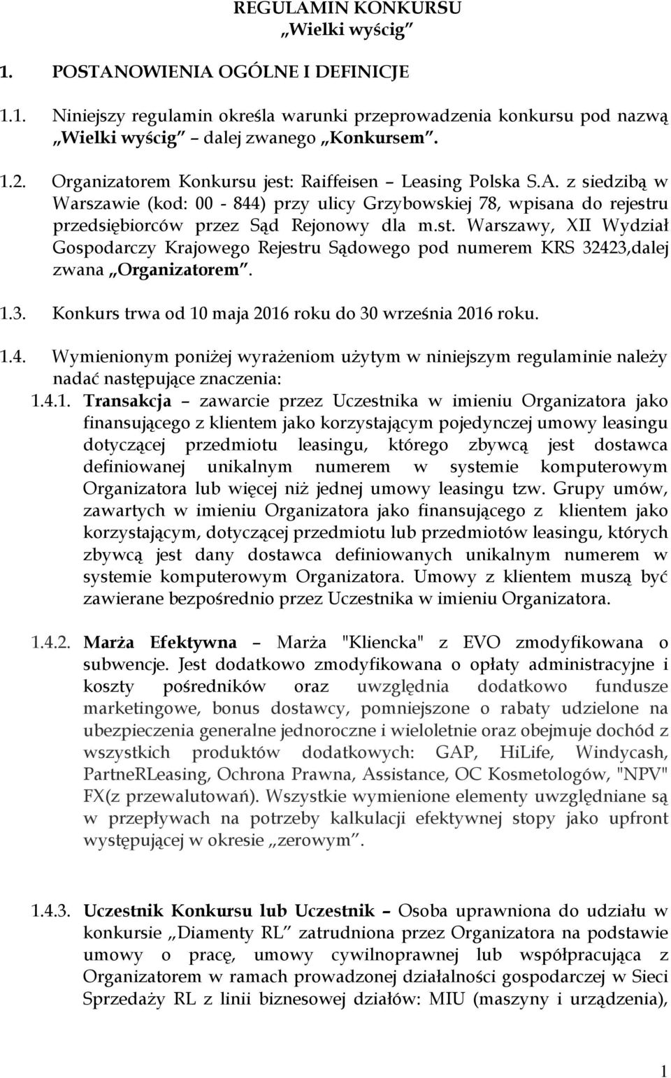 1.3. Konkurs trwa od 10 maja 2016 roku do 30 września 2016 roku. 1.4. Wymienionym poniżej wyrażeniom użytym w niniejszym regulaminie należy nadać następujące znaczenia: 1.4.1. Transakcja zawarcie