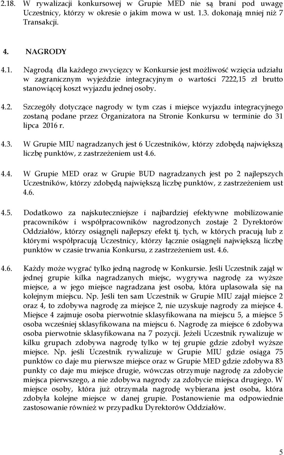 lipca 2016 r. 4.3. W Grupie MIU nagradzanych jest 6 Uczestników, którzy zdobędą największą liczbę punktów, z zastrzeżeniem ust 4.6. 4.4. W Grupie MED oraz w Grupie BUD nagradzanych jest po 2 najlepszych Uczestników, którzy zdobędą największą liczbę punktów, z zastrzeżeniem ust 4.