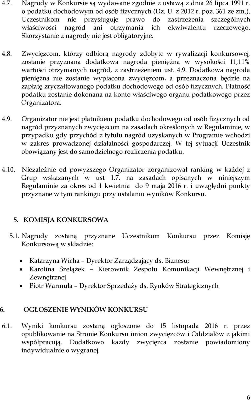 Zwycięzcom, którzy odbiorą nagrody zdobyte w rywalizacji konkursowej, zostanie przyznana dodatkowa nagroda pieniężna w wysokości 11,11% wartości otrzymanych nagród, z zastrzeżeniem ust. 4.9.