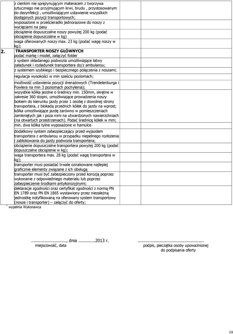 23 kg (podać wagę noszy w kg); TRANSPORTER NOSZY GŁÓWNYCH podać markę i model, załączyć folder z system składanego podwozia umożliwiające łatwy załadunek i rozładunek transportera do/z ambulansu; z