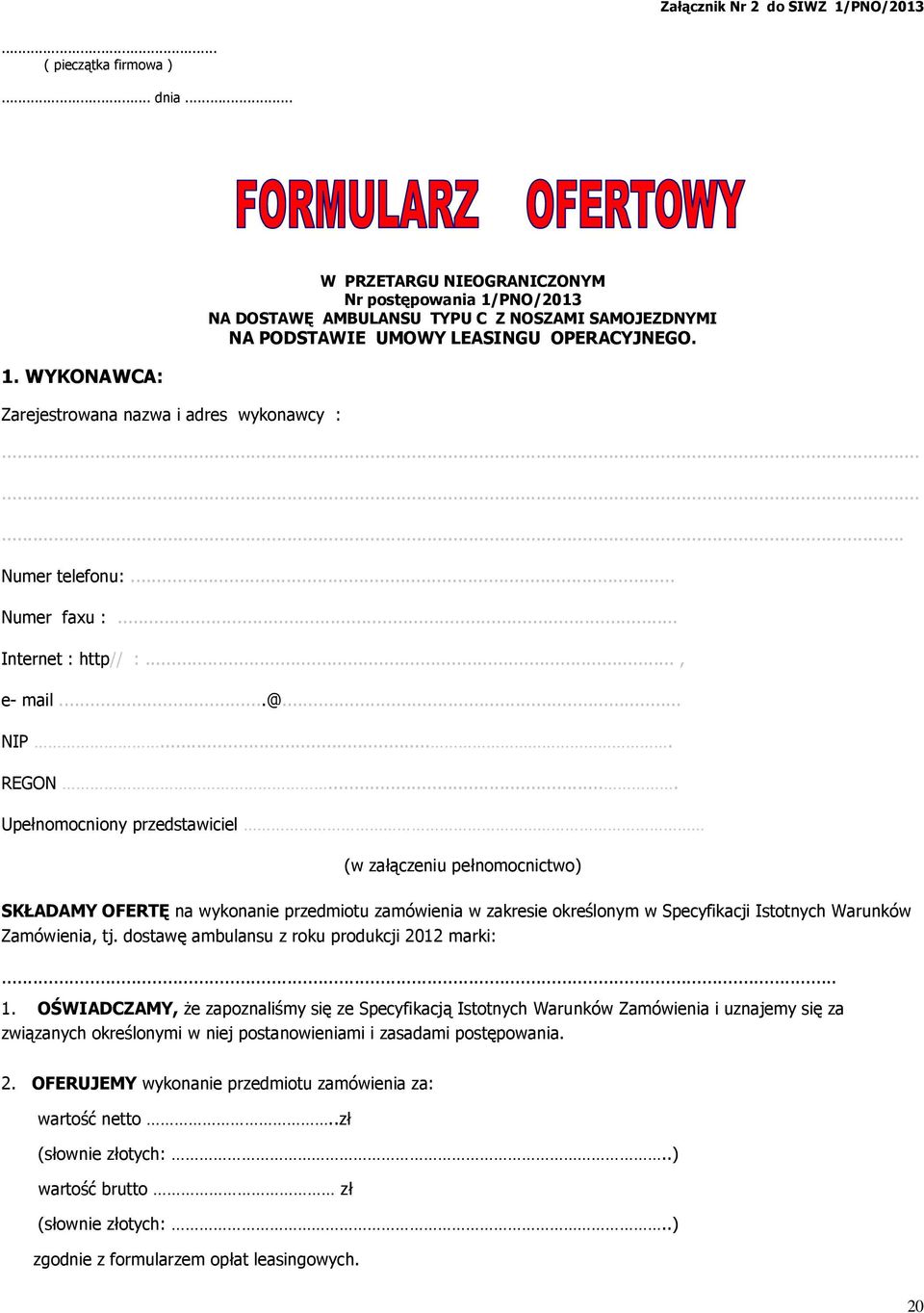 WYKONAWCA: Zarejestrowana nazwa i adres wykonawcy : W PRZETARGU NIEOGRANICZONYM Nr postępowania 1/PNO/2013 NA DOSTAWĘ AMBULANSU TYPU C Z NOSZAMI SAMOJEZDNYMI NA PODSTAWIE UMOWY LEASINGU OPERACYJNEGO.