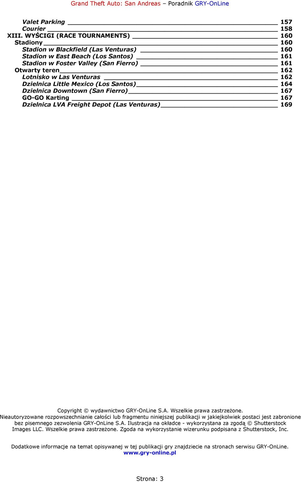 Venturas 162 Dzielnica Little Mexico (Los Santos) 164 Dzielnica Downtown (San Fierro) 167 GO-GO Karting 167 Dzielnica LVA Freight Depot (Las Venturas) 169 Copyright wydawnictwo GRY-OnLine S.A. Wszelkie prawa zastrzeżone.