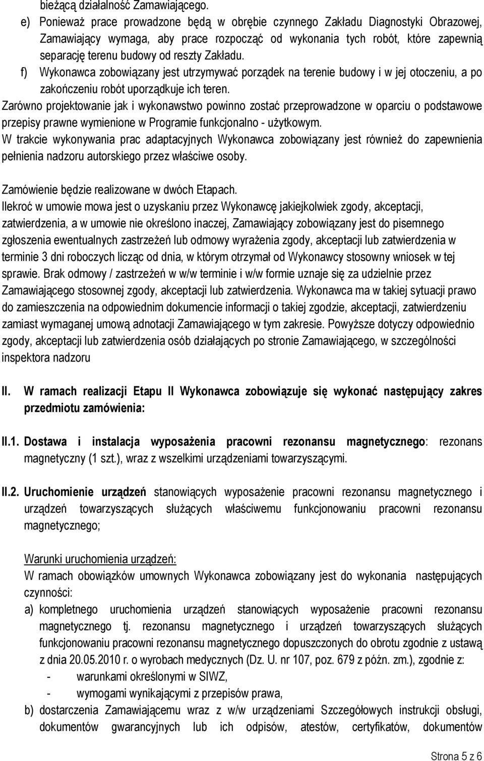 Zakładu. f) Wykonawca zobowiązany jest utrzymywać porządek na terenie budowy i w jej otoczeniu, a po zakończeniu robót uporządkuje ich teren.