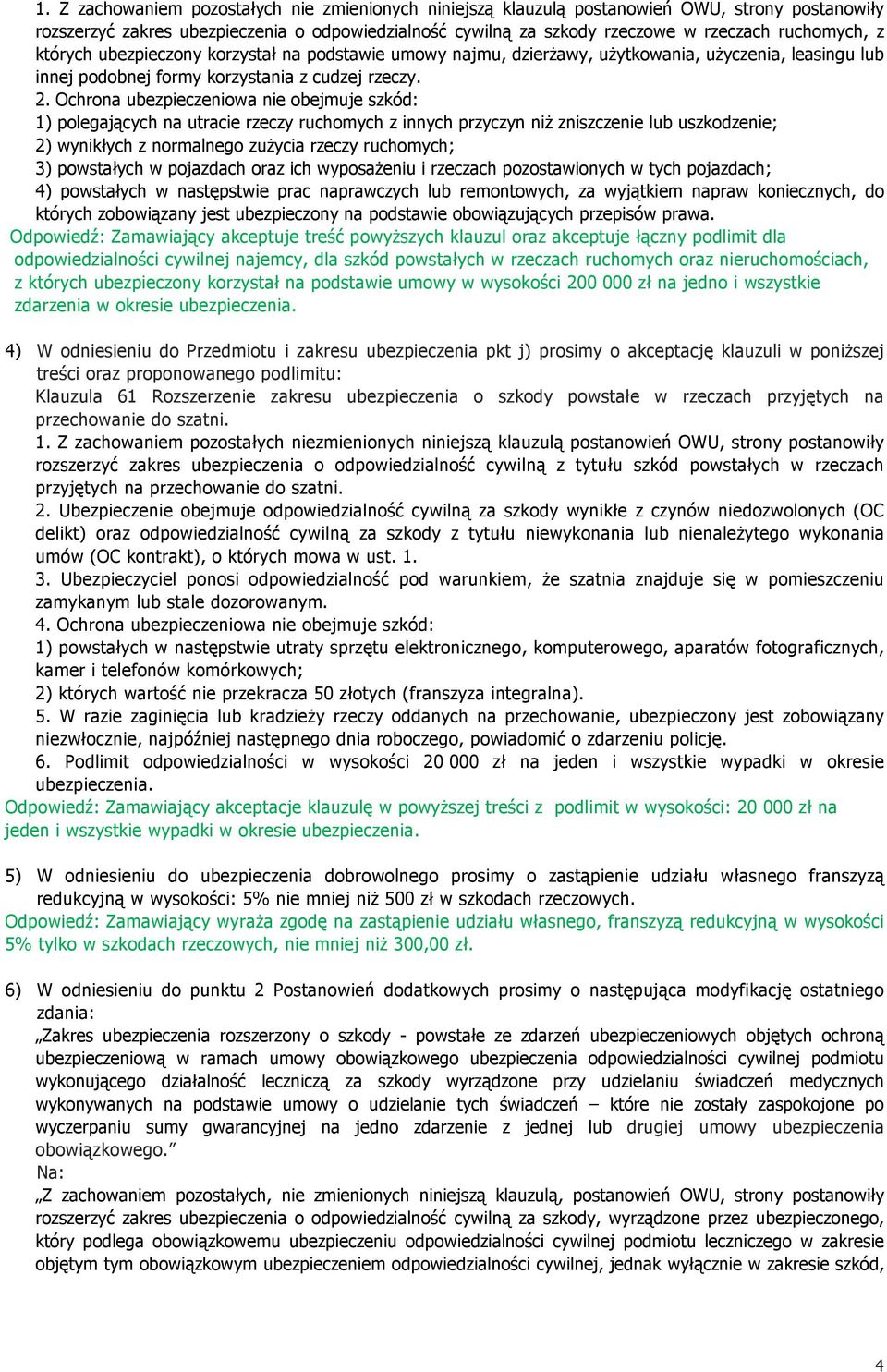 Ochrona ubezpieczeniowa nie obejmuje szkód: 1) polegających na utracie rzeczy ruchomych z innych przyczyn niŝ zniszczenie lub uszkodzenie; 2) wynikłych z normalnego zuŝycia rzeczy ruchomych; 3)