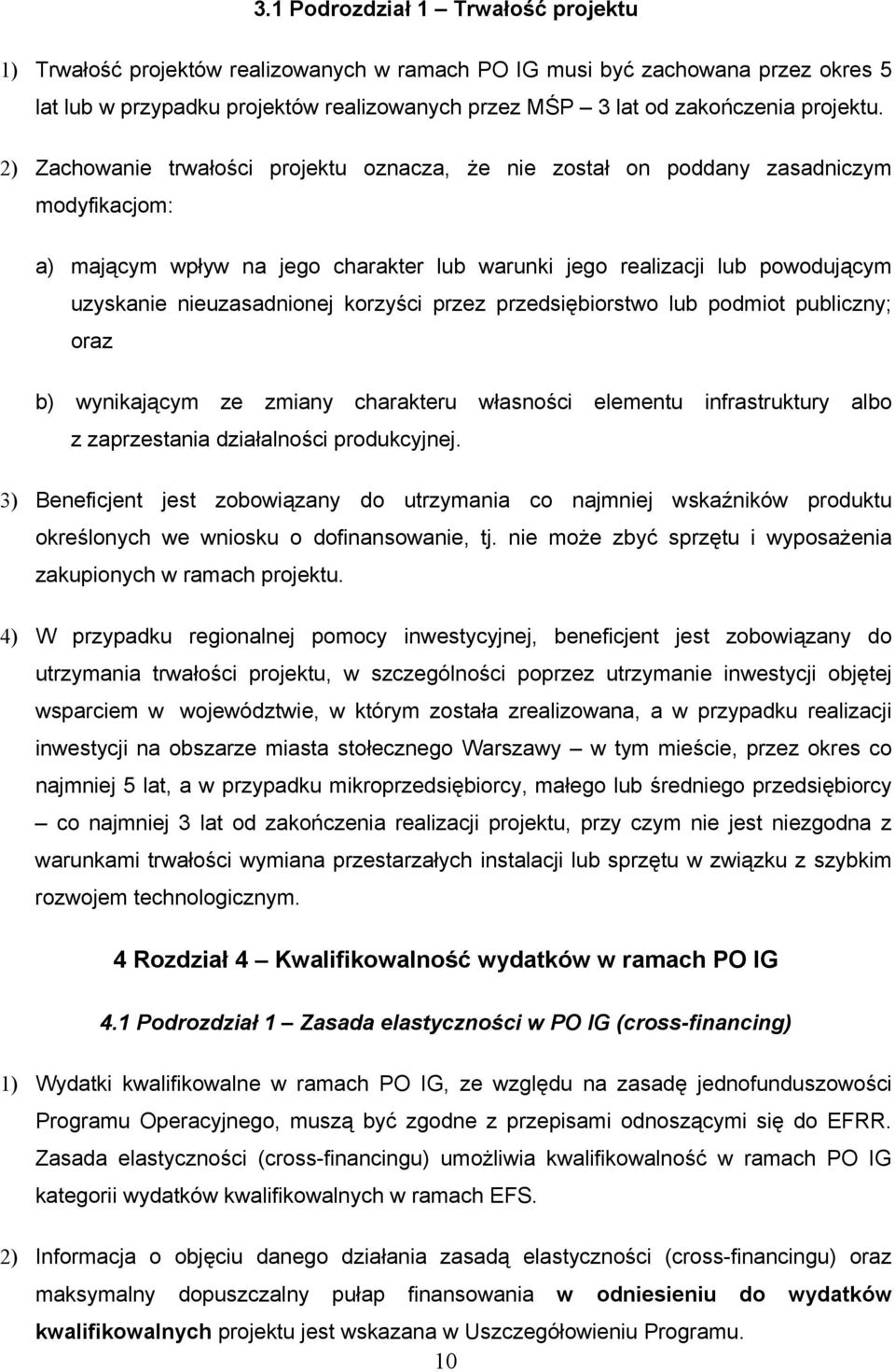 2) Zachowanie trwałości projektu oznacza, że nie został on poddany zasadniczym modyfikacjom: a) mającym wpływ na jego charakter lub warunki jego realizacji lub powodującym uzyskanie nieuzasadnionej