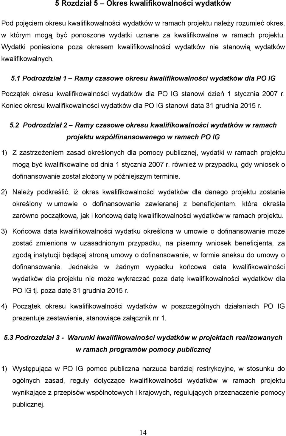 1 Podrozdział 1 Ramy czasowe okresu kwalifikowalności wydatków dla PO IG Początek okresu kwalifikowalności wydatków dla PO IG stanowi dzień 1 stycznia 2007 r.