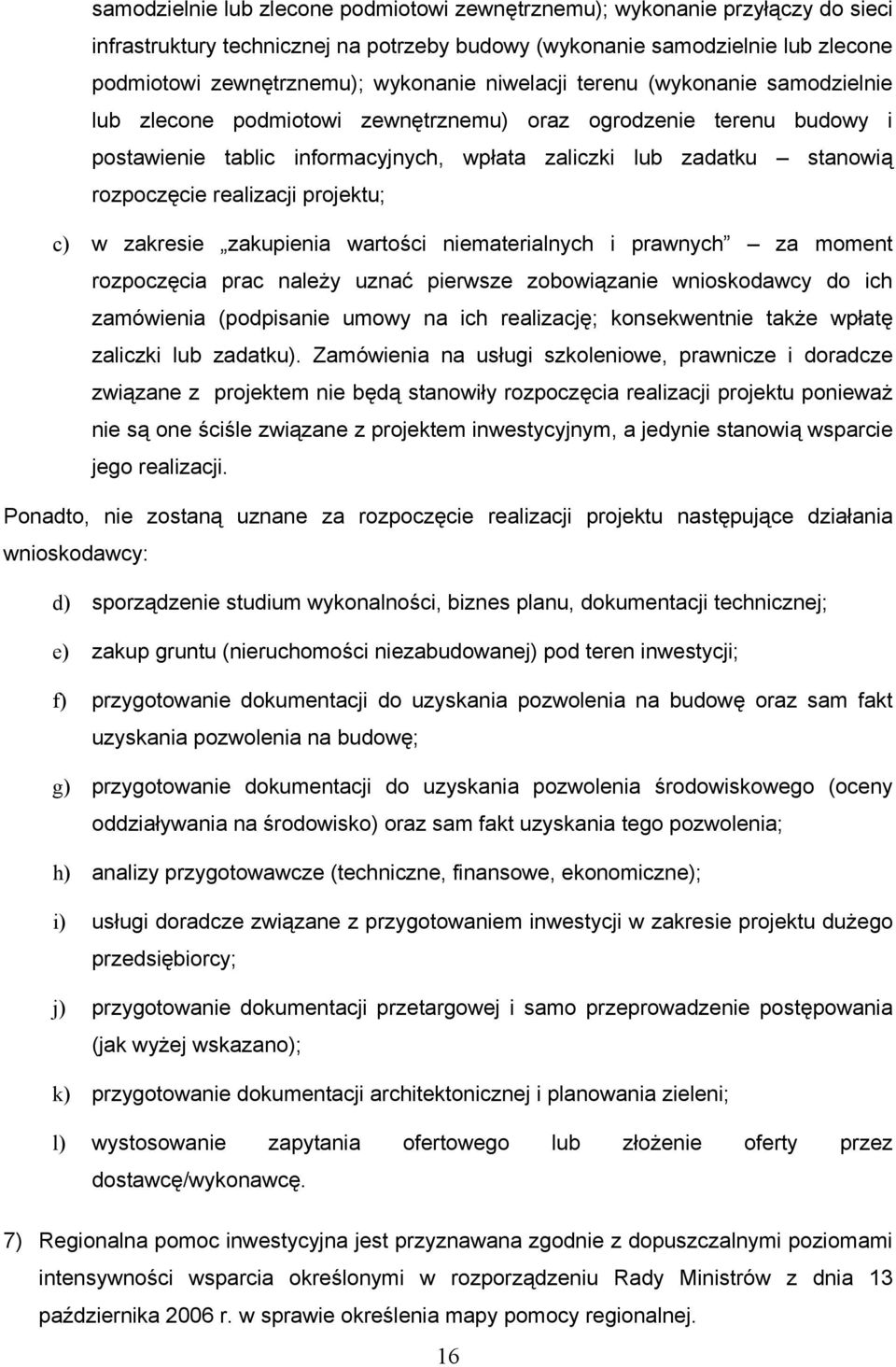 realizacji projektu; c) w zakresie zakupienia wartości niematerialnych i prawnych za moment rozpoczęcia prac należy uznać pierwsze zobowiązanie wnioskodawcy do ich zamówienia (podpisanie umowy na ich