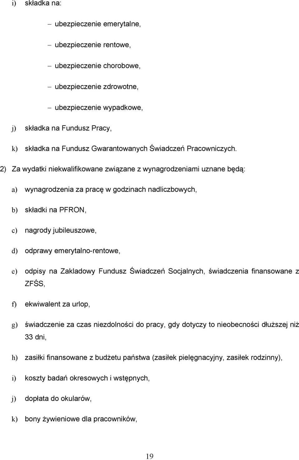 2) Za wydatki niekwalifikowane związane z wynagrodzeniami uznane będą: a) wynagrodzenia za pracę w godzinach nadliczbowych, b) składki na PFRON, c) nagrody jubileuszowe, d) odprawy