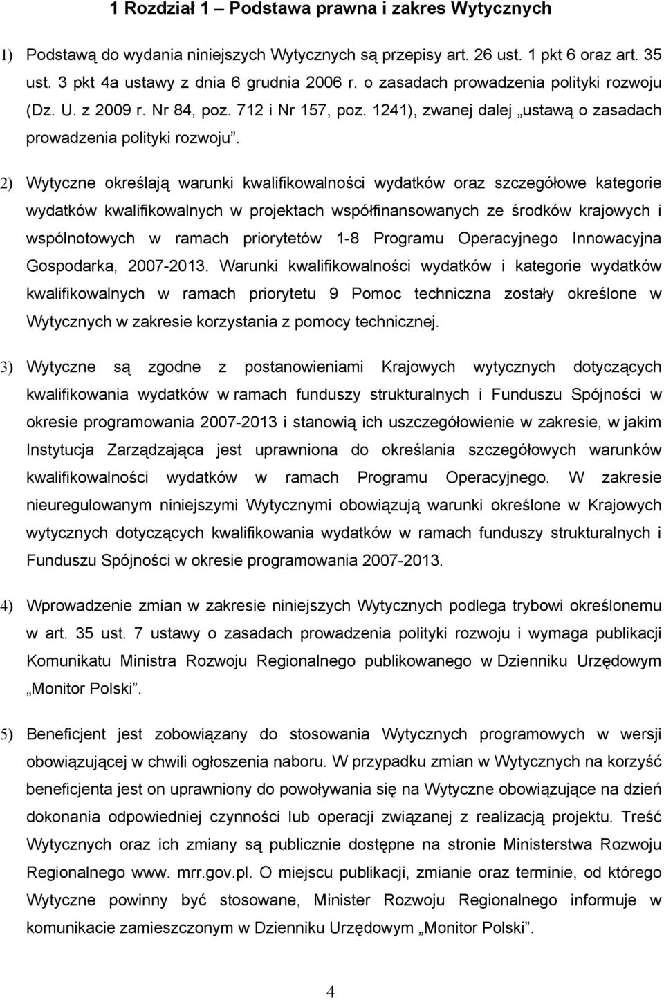 2) Wytyczne określają warunki kwalifikowalności wydatków oraz szczegółowe kategorie wydatków kwalifikowalnych w projektach współfinansowanych ze środków krajowych i wspólnotowych w ramach priorytetów