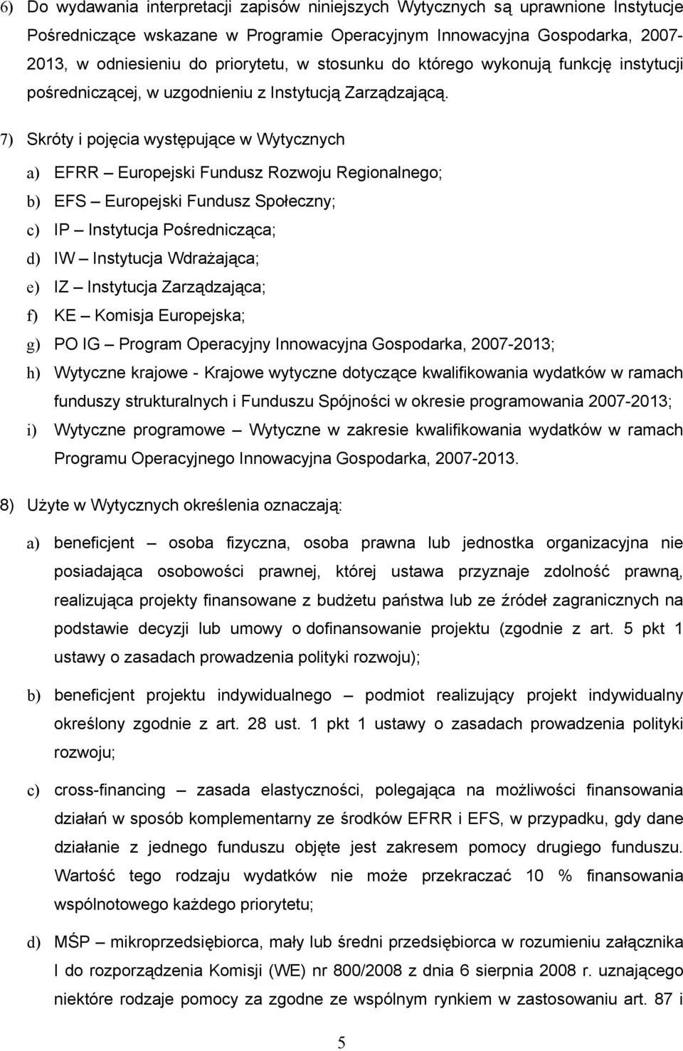 7) Skróty i pojęcia występujące w Wytycznych a) EFRR Europejski Fundusz Rozwoju Regionalnego; b) EFS Europejski Fundusz Społeczny; c) IP Instytucja Pośrednicząca; d) IW Instytucja Wdrażająca; e) IZ