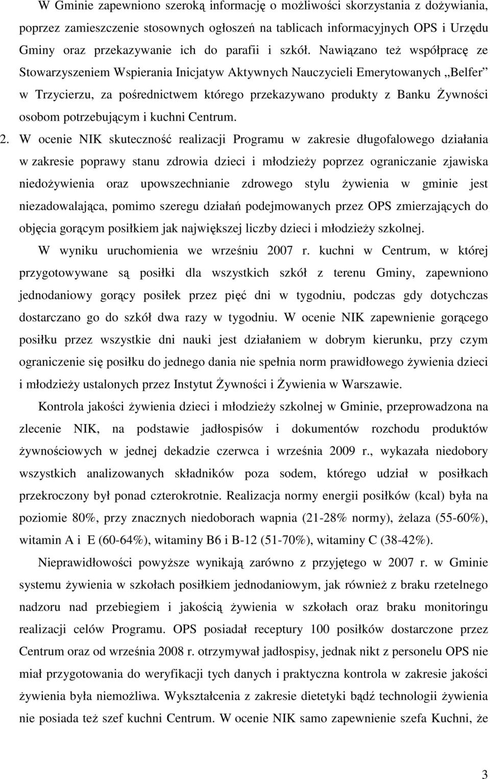 Nawiązano teŝ współpracę ze Stowarzyszeniem Wspierania Inicjatyw Aktywnych Nauczycieli Emerytowanych Belfer w Trzycierzu, za pośrednictwem którego przekazywano produkty z Banku śywności osobom