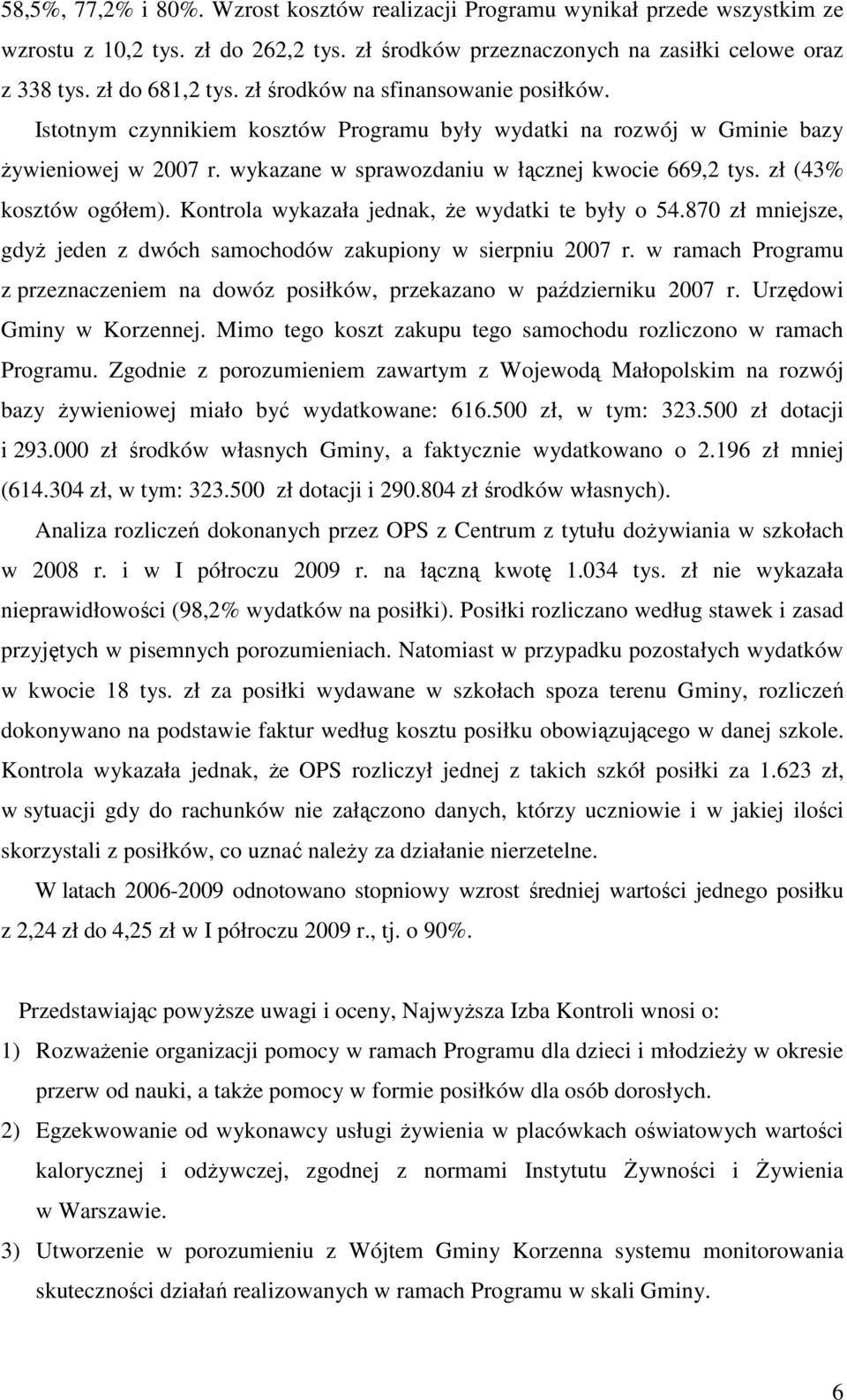 zł (43% kosztów ogółem). Kontrola wykazała jednak, Ŝe wydatki te były o 54.870 zł mniejsze, gdyŝ jeden z dwóch samochodów zakupiony w sierpniu 2007 r.