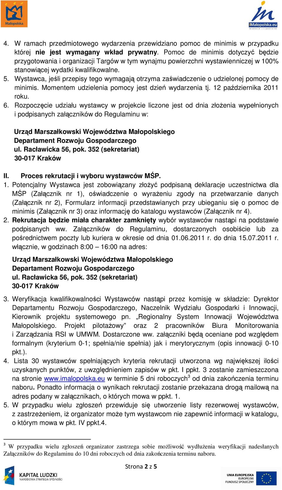 Wystawca, jeśli przepisy tego wymagają otrzyma zaświadczenie o udzielonej pomocy de minimis. Momentem udzielenia pomocy jest dzień wydarzenia tj. 12 października 2011 roku. 6.