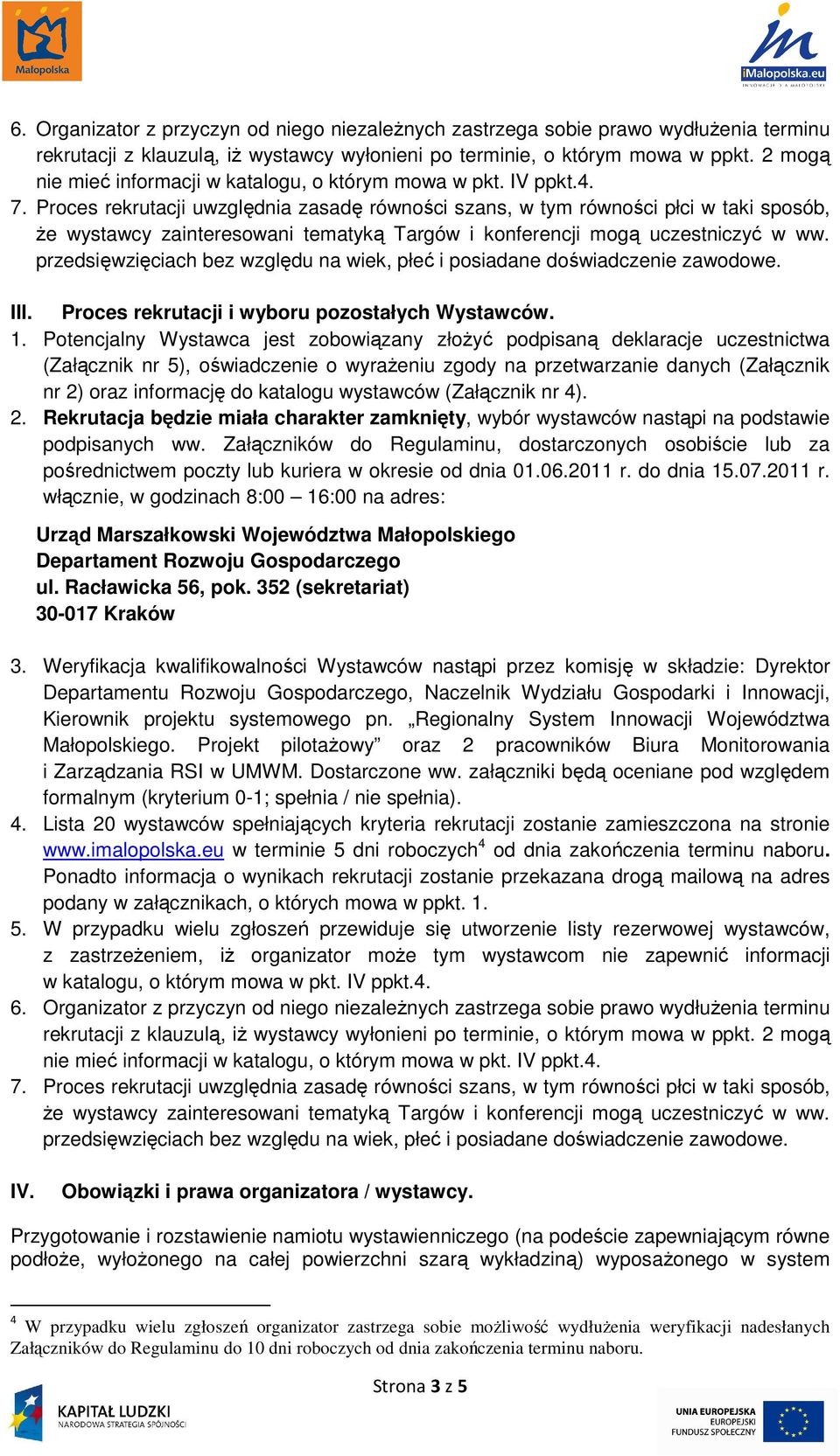 Proces rekrutacji uwzględnia zasadę równości szans, w tym równości płci w taki sposób, Ŝe wystawcy zainteresowani tematyką Targów i konferencji mogą uczestniczyć w ww.