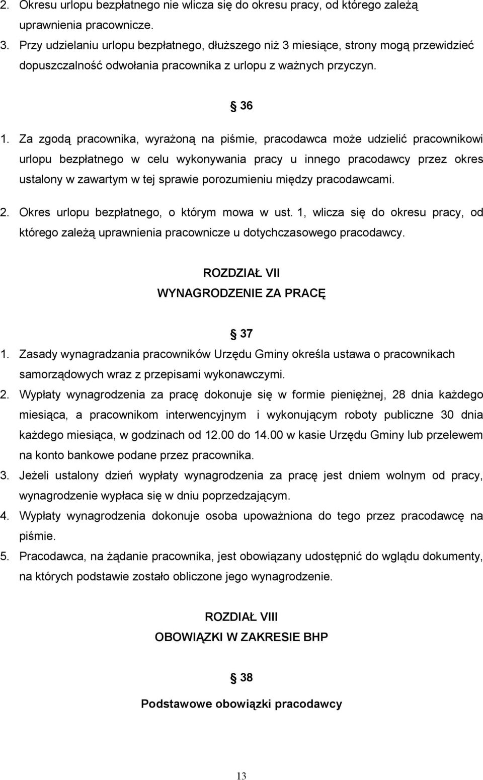 Za zgodą pracownika, wyraŝoną na piśmie, pracodawca moŝe udzielić pracownikowi urlopu bezpłatnego w celu wykonywania pracy u innego pracodawcy przez okres ustalony w zawartym w tej sprawie