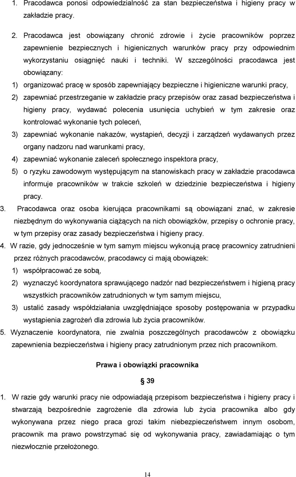 W szczególności pracodawca jest obowiązany: 1) organizować pracę w sposób zapewniający bezpieczne i higieniczne warunki pracy, 2) zapewniać przestrzeganie w zakładzie pracy przepisów oraz zasad