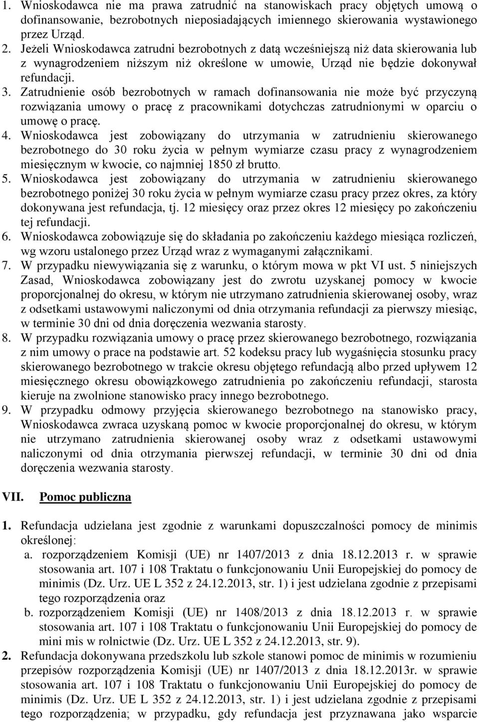 Zatrudnienie osób bezrobotnych w ramach dofinansowania nie może być przyczyną rozwiązania umowy o pracę z pracownikami dotychczas zatrudnionymi w oparciu o umowę o pracę. 4.