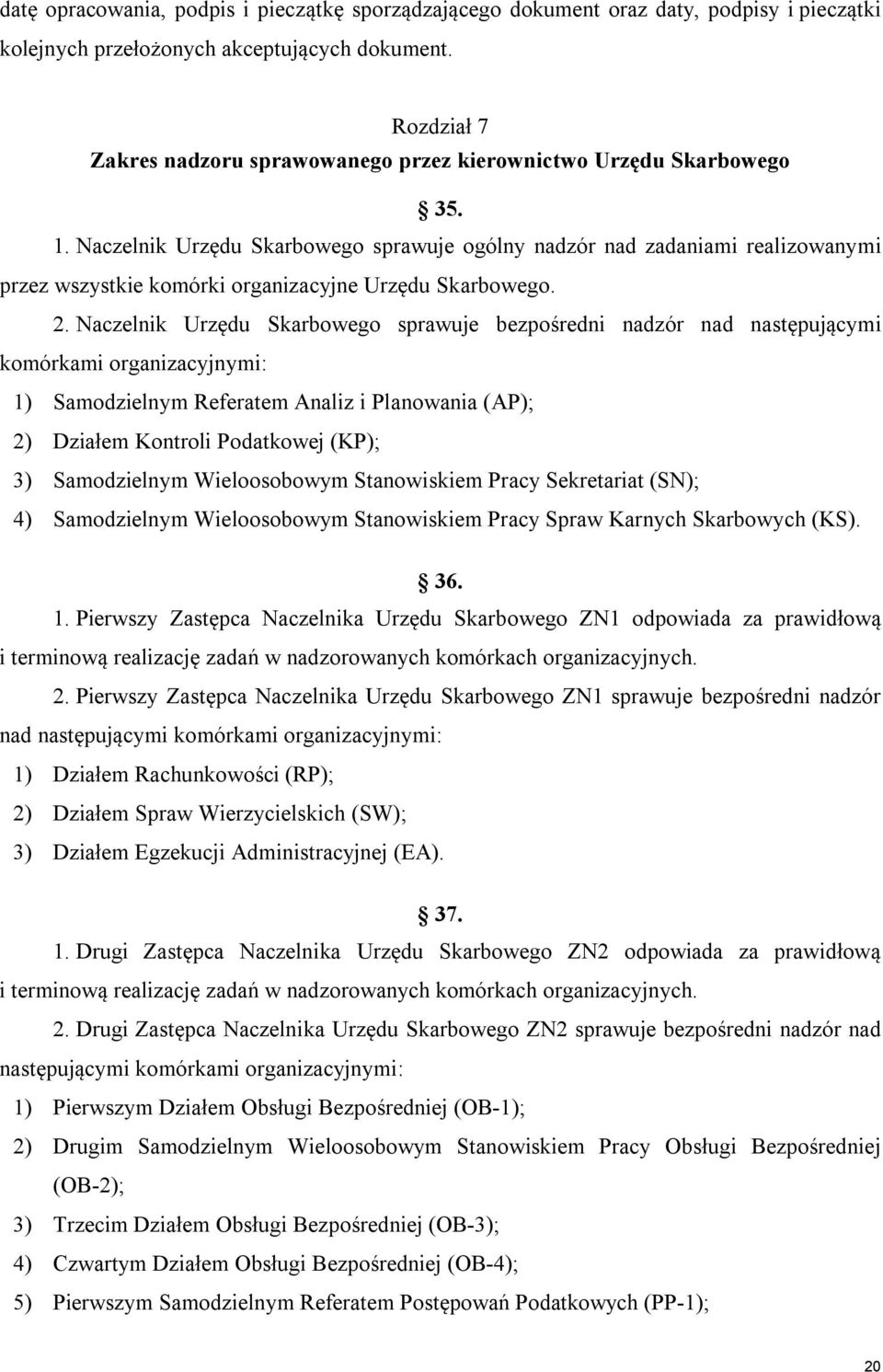 Naczelnik Urzędu Skarbowego sprawuje ogólny nadzór nad zadaniami realizowanymi przez wszystkie komórki organizacyjne Urzędu Skarbowego. 2.