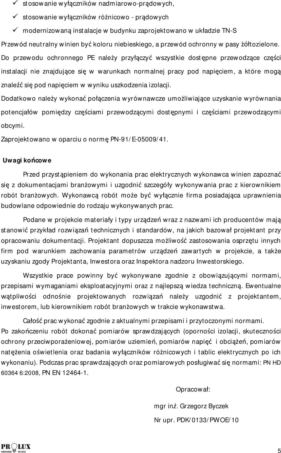 Do przewodu ochronnego PE nale y przy czy wszystkie dost pne przewodz ce cz ci instalacji nie znajduj ce si w warunkach normalnej pracy pod napi ciem, a które mog znale si pod napi ciem w wyniku